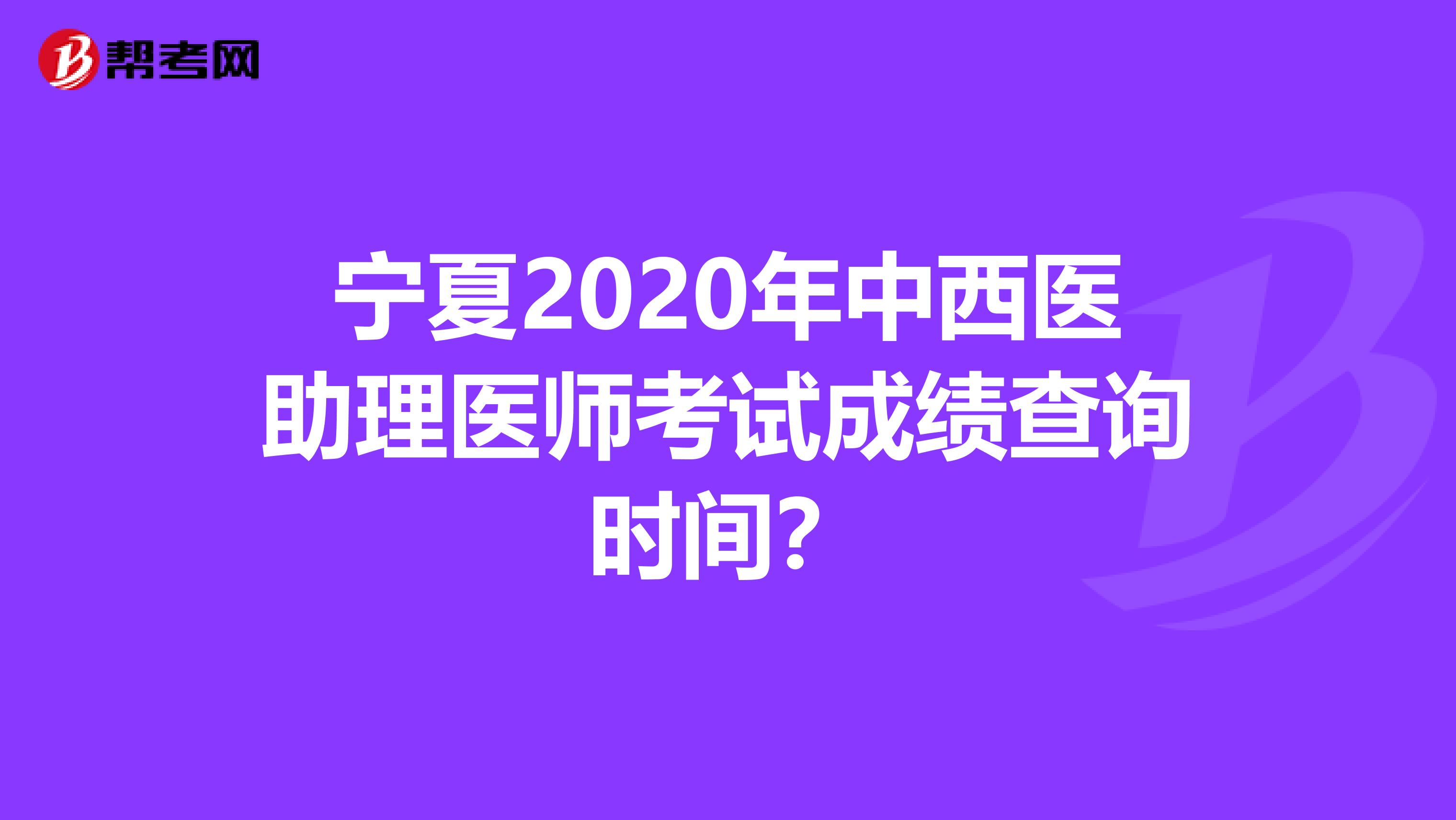 寧夏2020年中西醫助理醫師考試成績查詢時間？