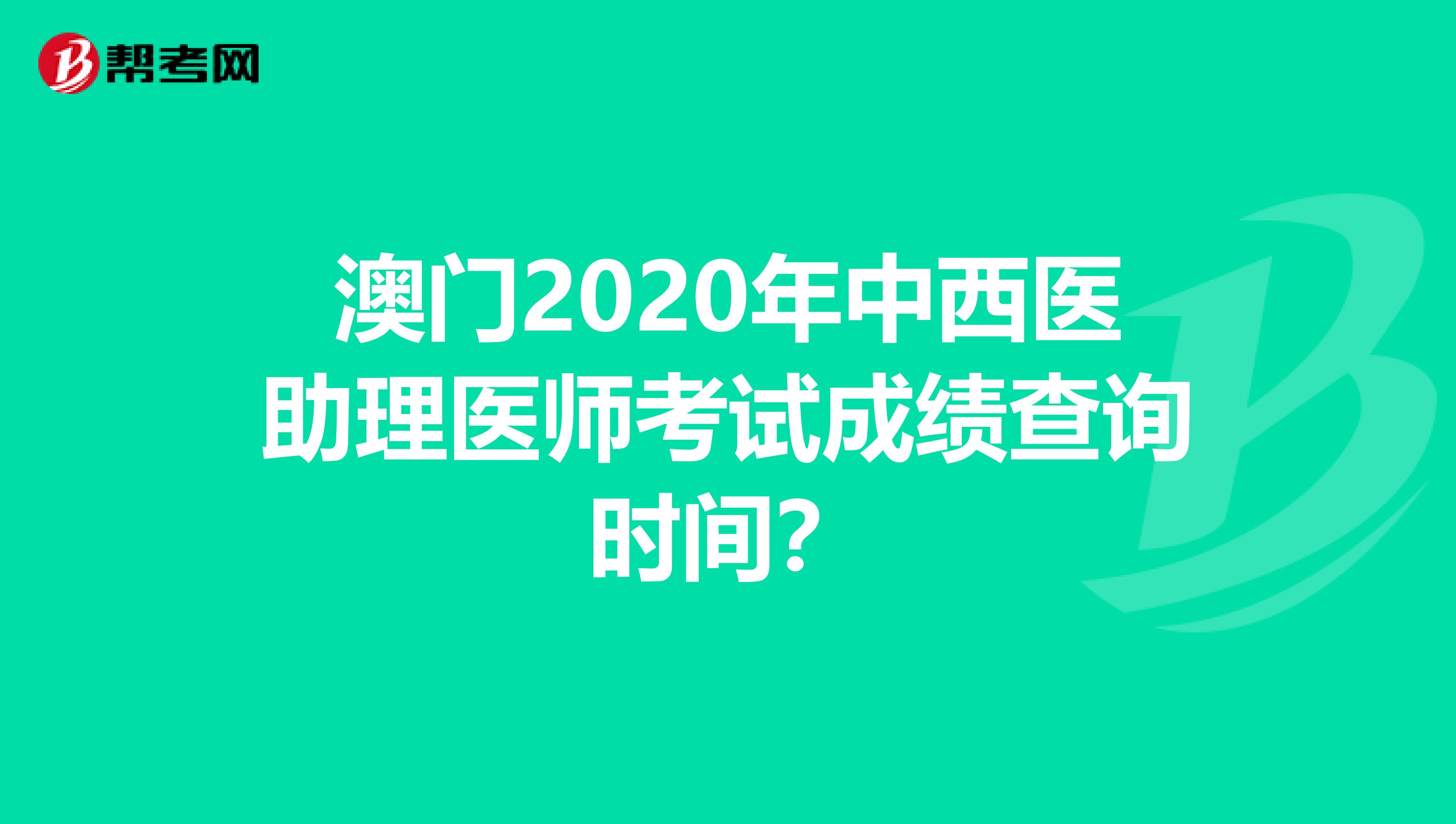 澳门2020年中西医助理医师考试成绩查询时间？