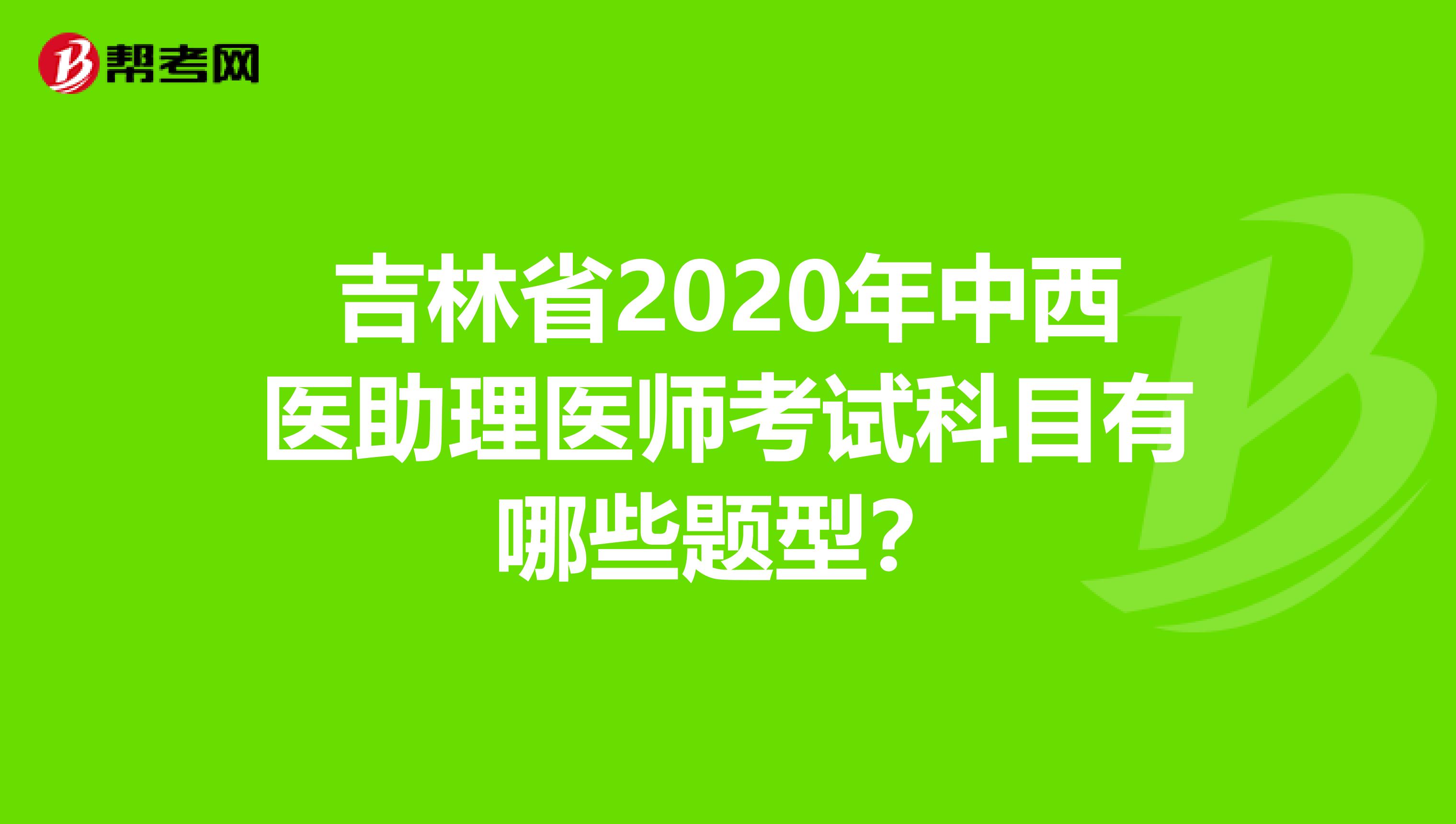 吉林省2020年中西医助理医师考试科目有哪些题型？