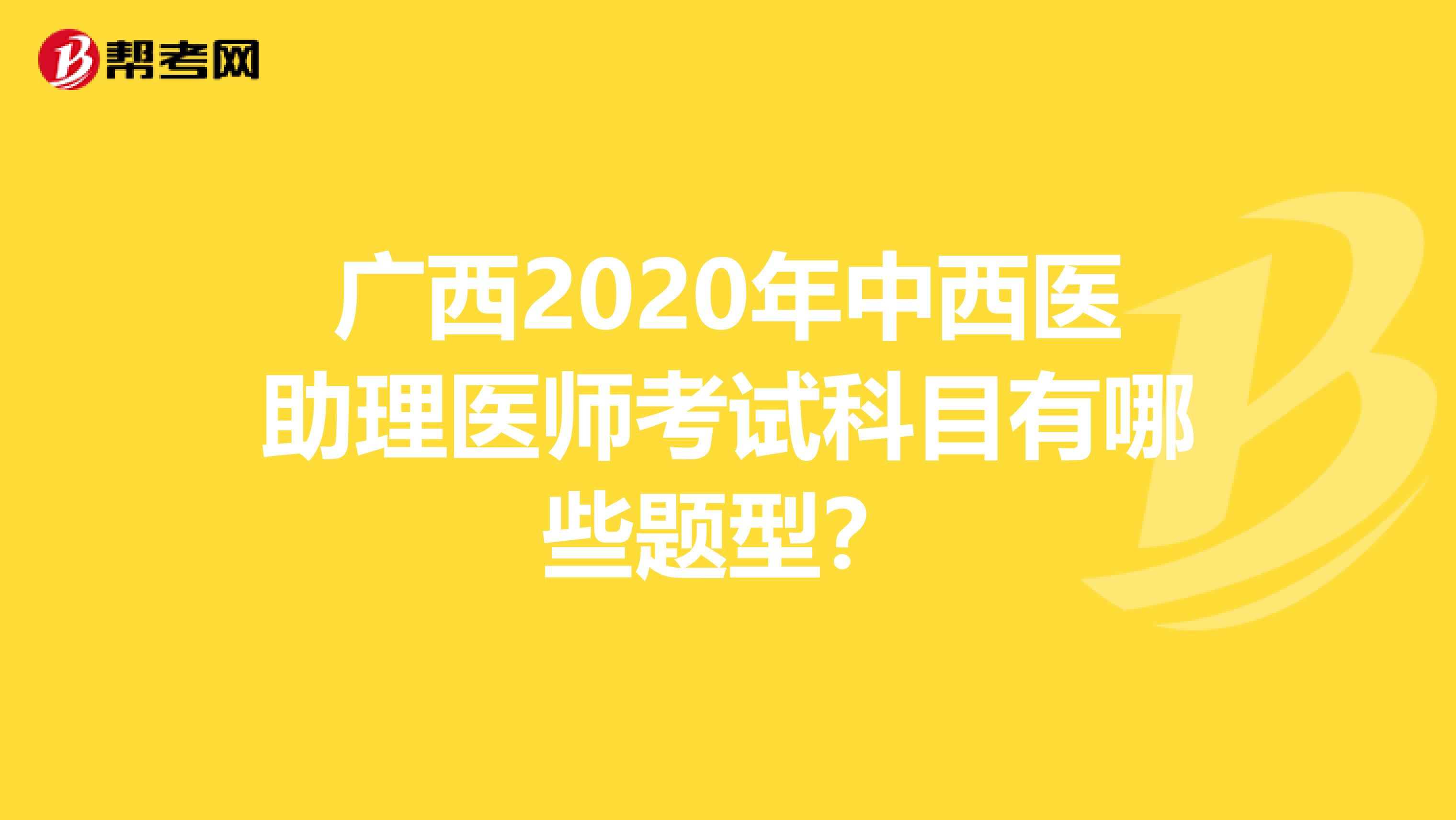 广西2020年中西医助理医师考试科目有哪些题型？