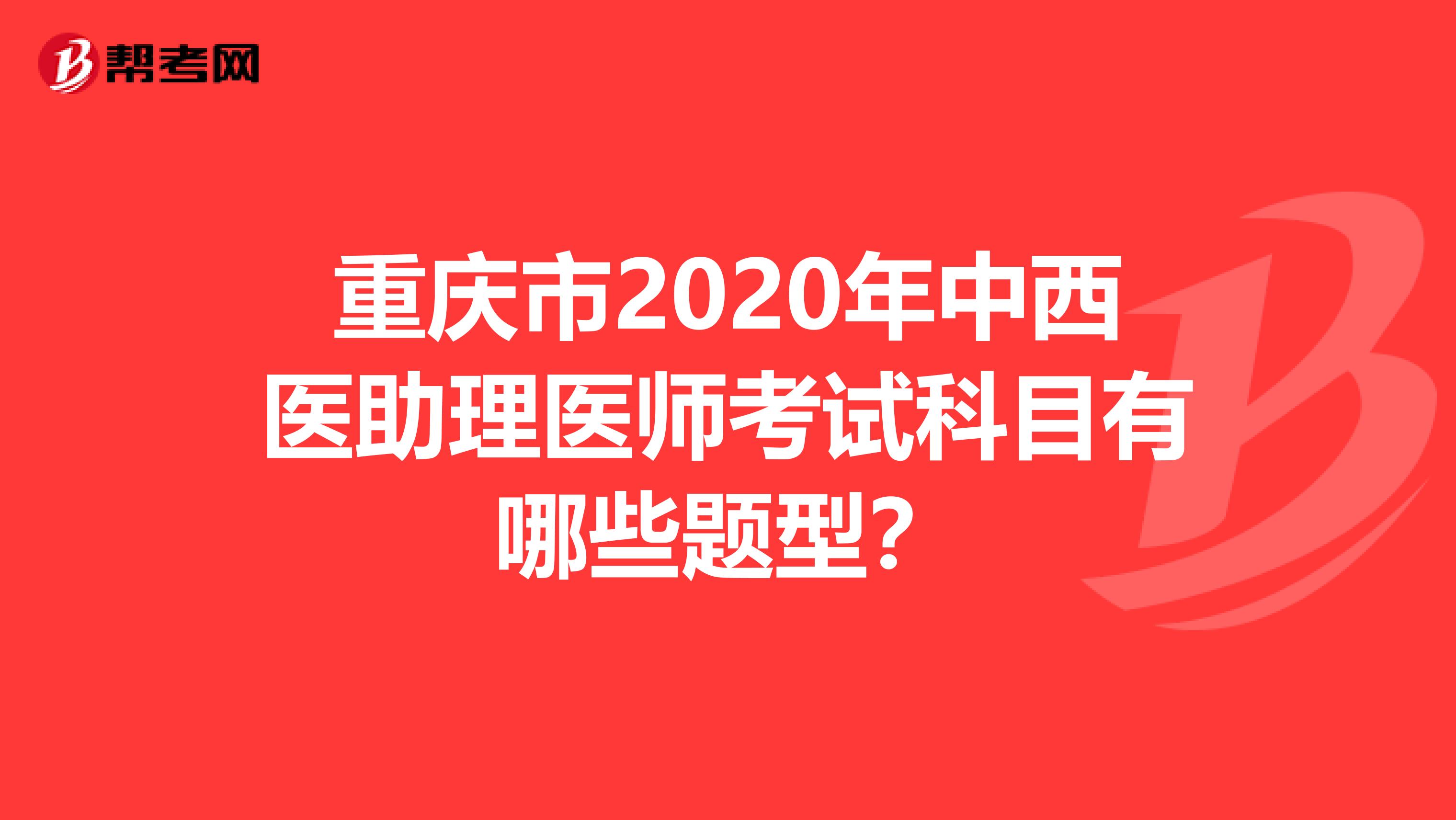 重庆市2020年中西医助理医师考试科目有哪些题型？