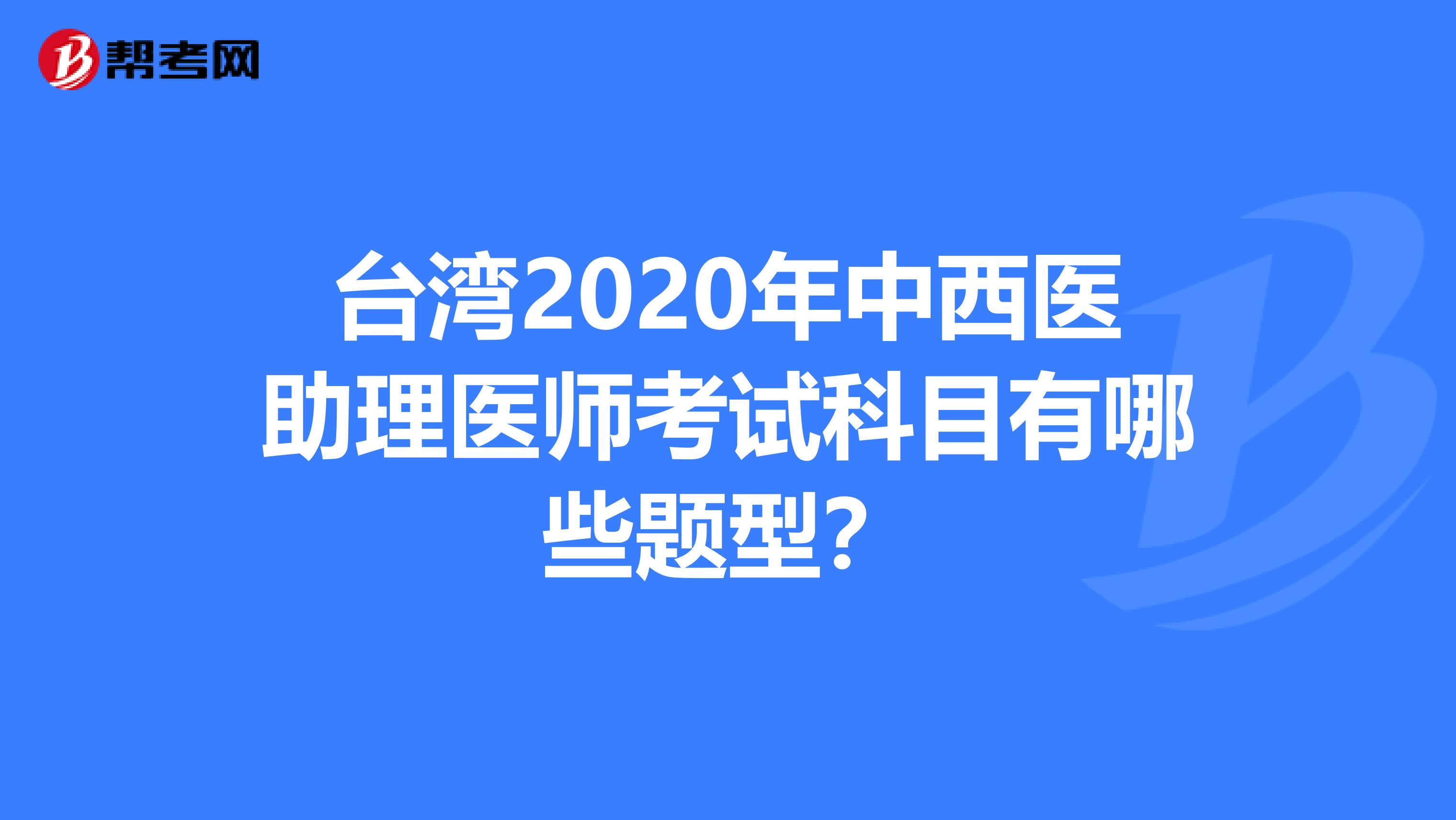 台湾2020年中西医助理医师考试科目有哪些题型？