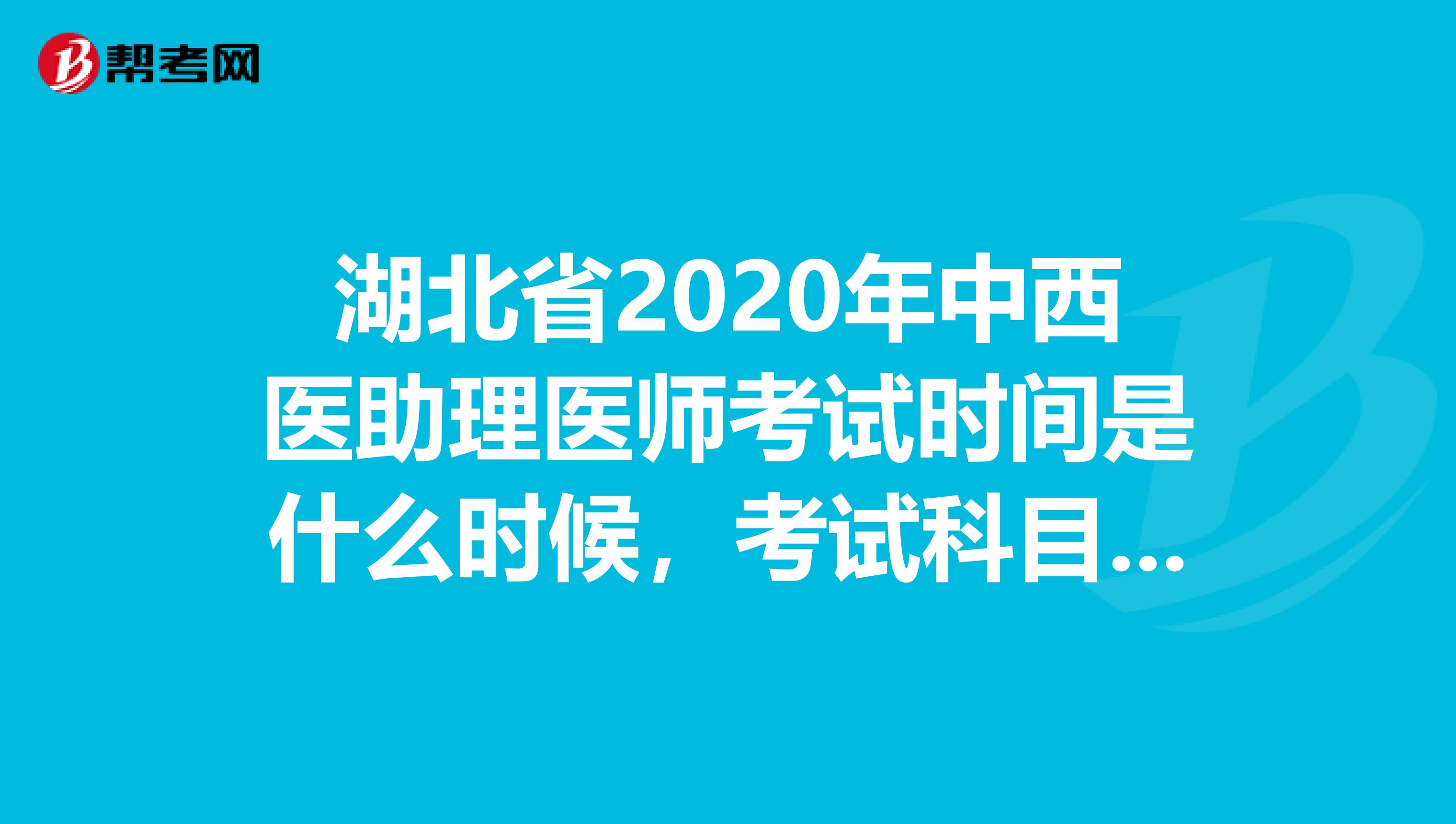 湖北省2020年中西医助理医师考试时间是什么时候，考试科目有哪些？