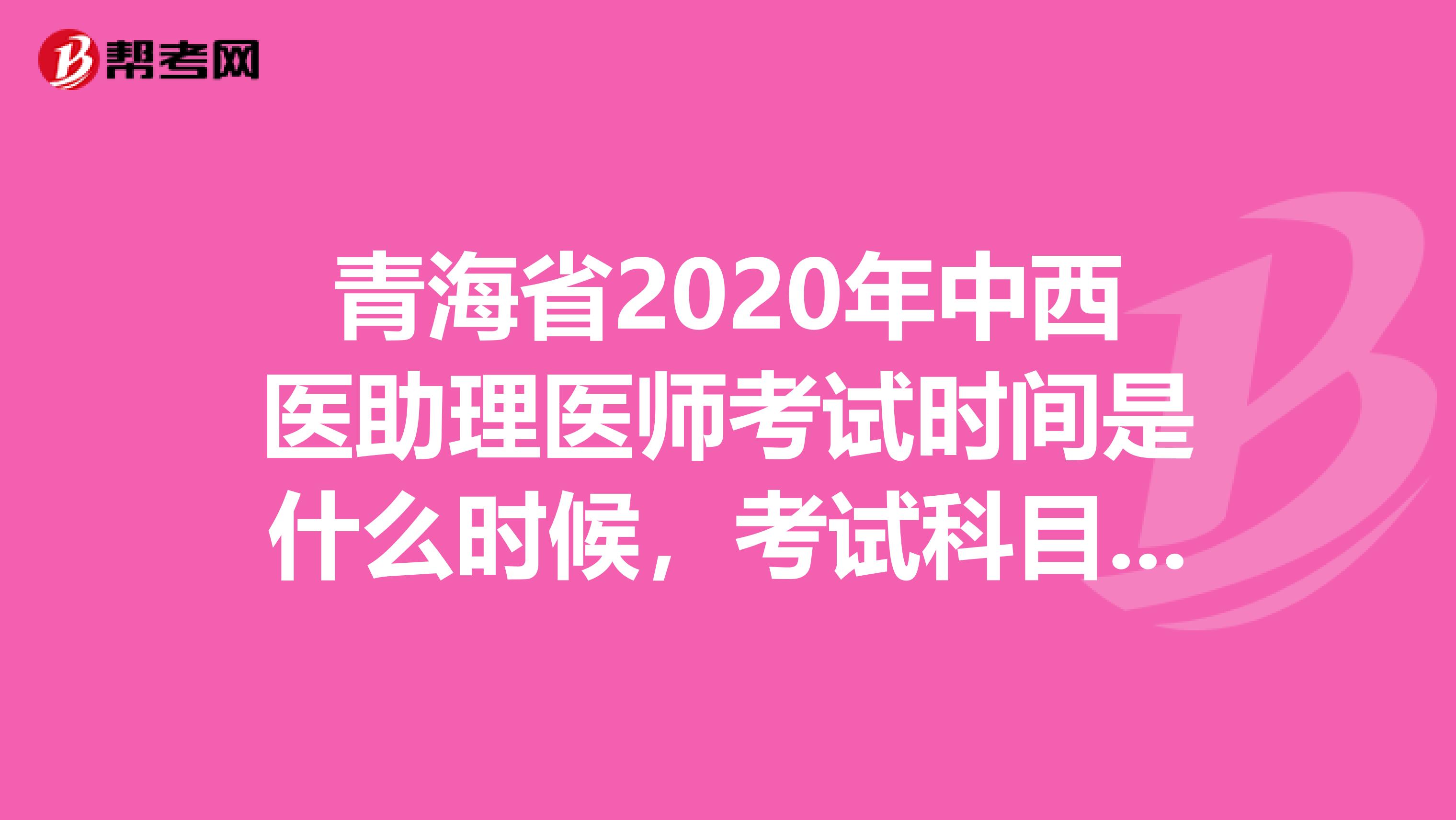 青海省2020年中西医助理医师考试时间是什么时候，考试科目有哪些？