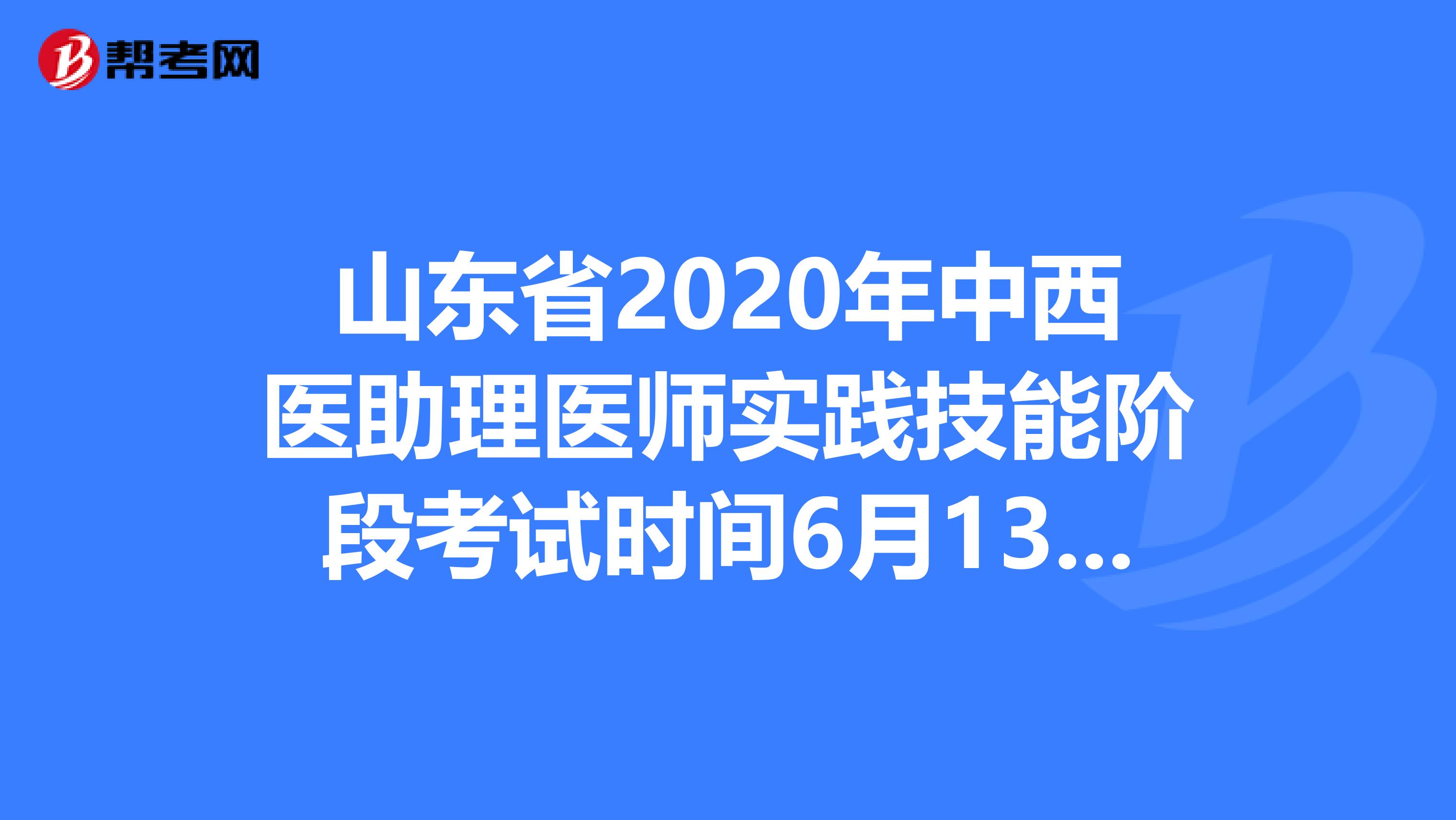 山東省2020年中西醫(yī)助理醫(yī)師實(shí)踐技能階段考試時間6月13—21日