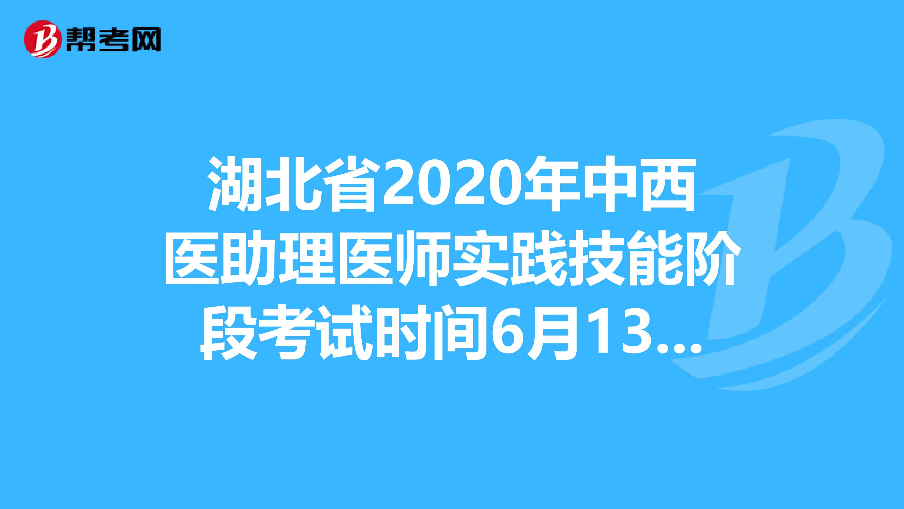 湖北省2020年中西醫(yī)助理醫(yī)師實(shí)踐技能階段考試時(shí)間6月13—21日