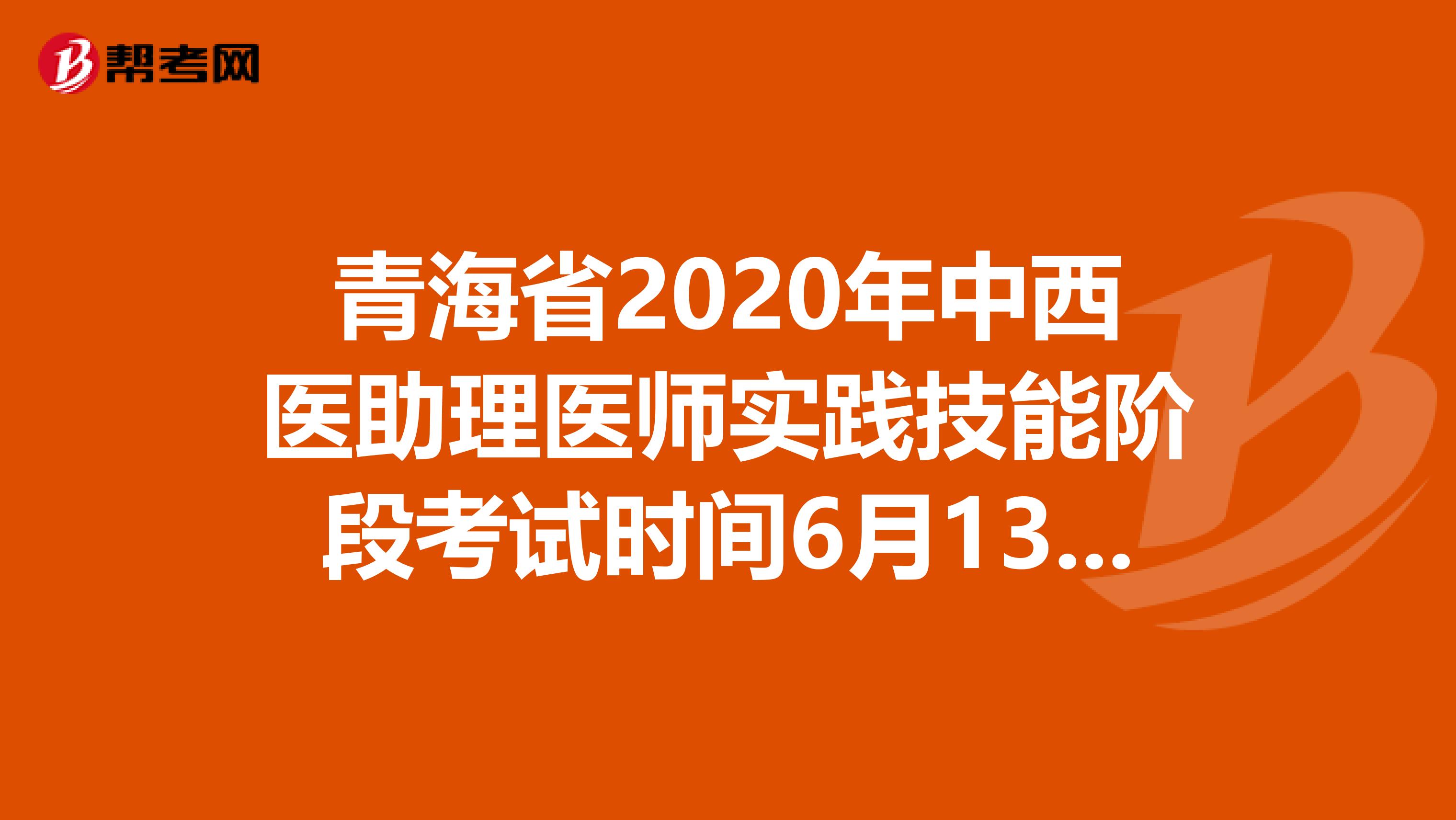 青海省2020年中西醫(yī)助理醫(yī)師實(shí)踐技能階段考試時間6月13—21日
