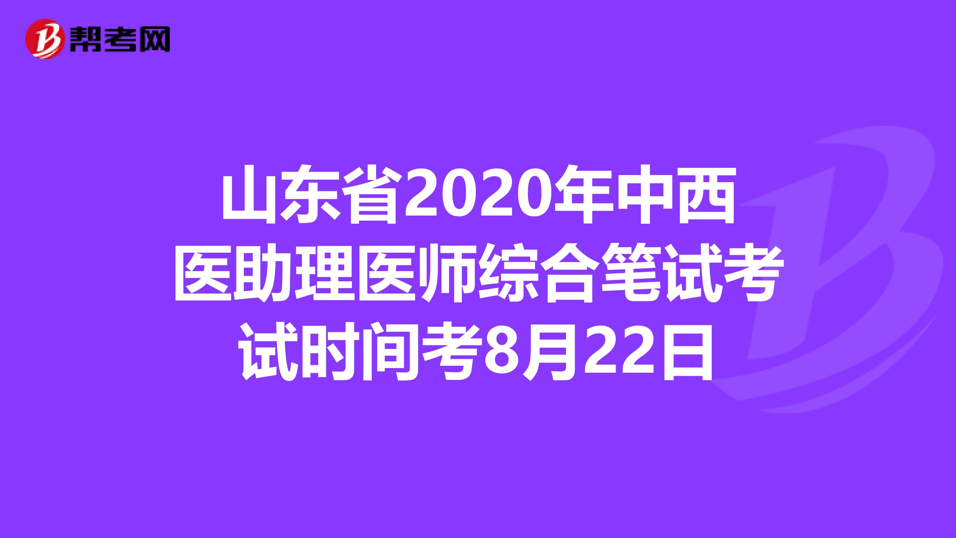 山东省2020年中西医助理医师综合笔试考试时间考8月22日