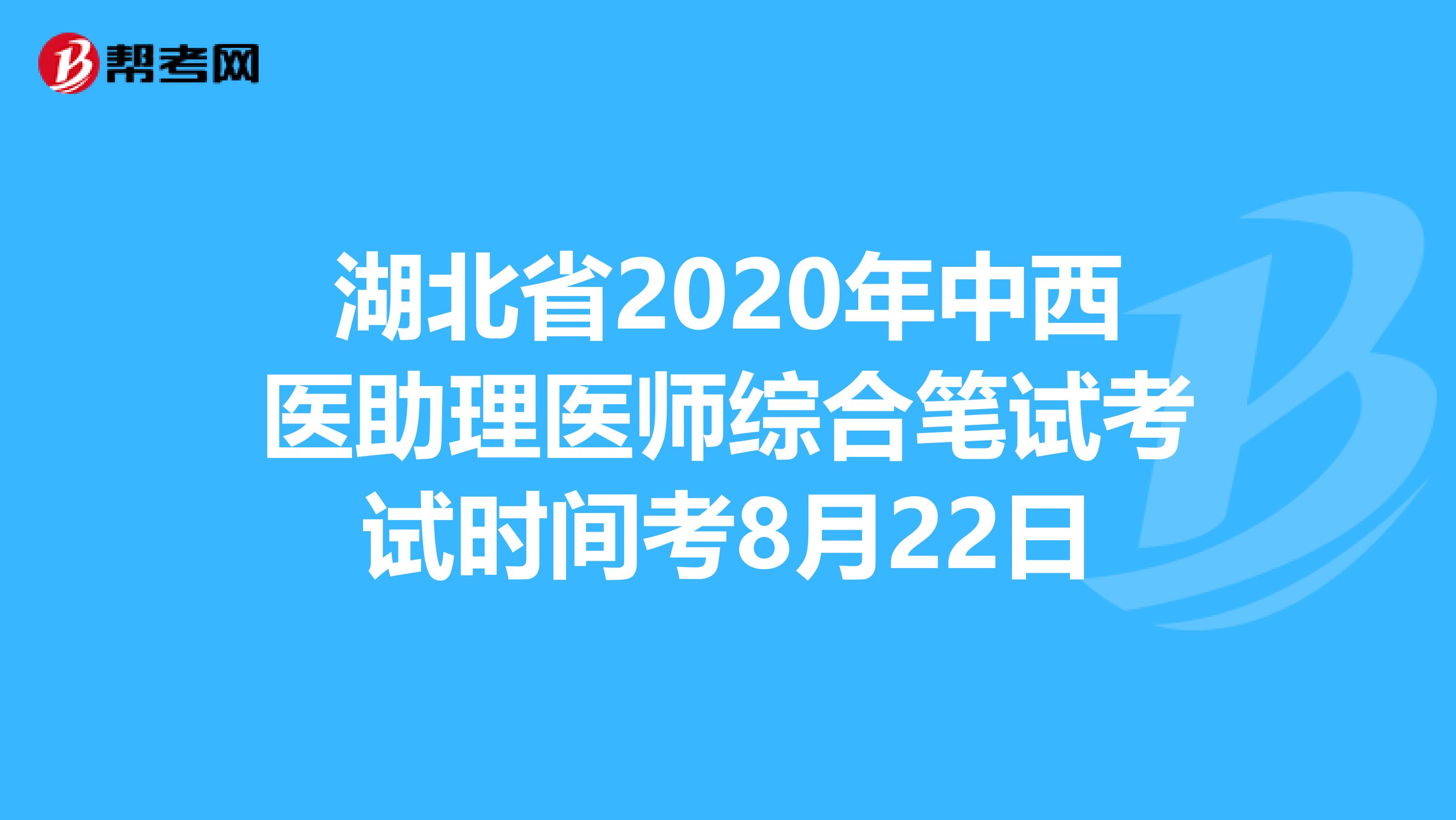 湖北省2020年中西醫(yī)助理醫(yī)師綜合筆試考試時間考8月22日