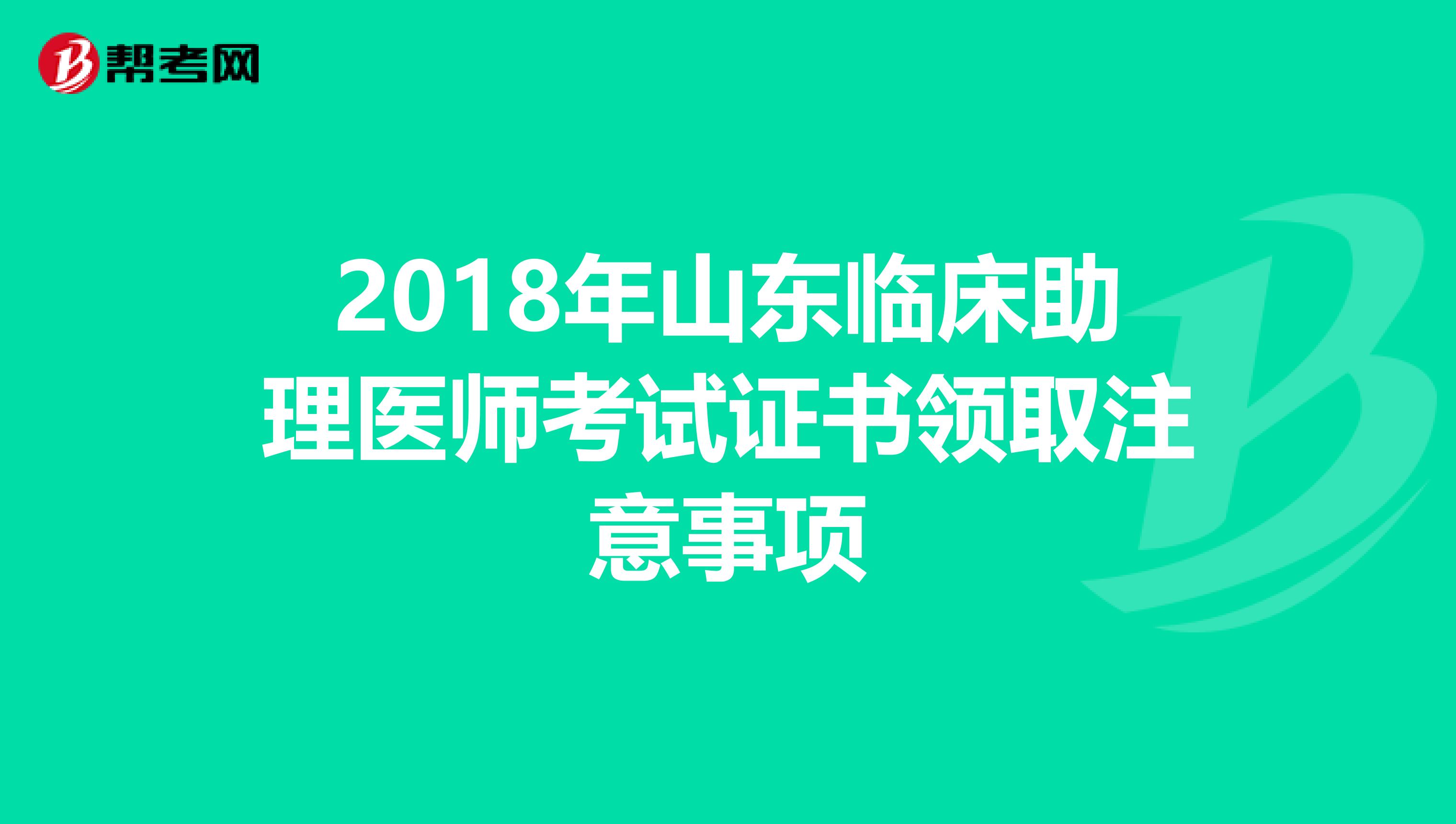 2018年山东临床助理医师考试证书领取注意事项