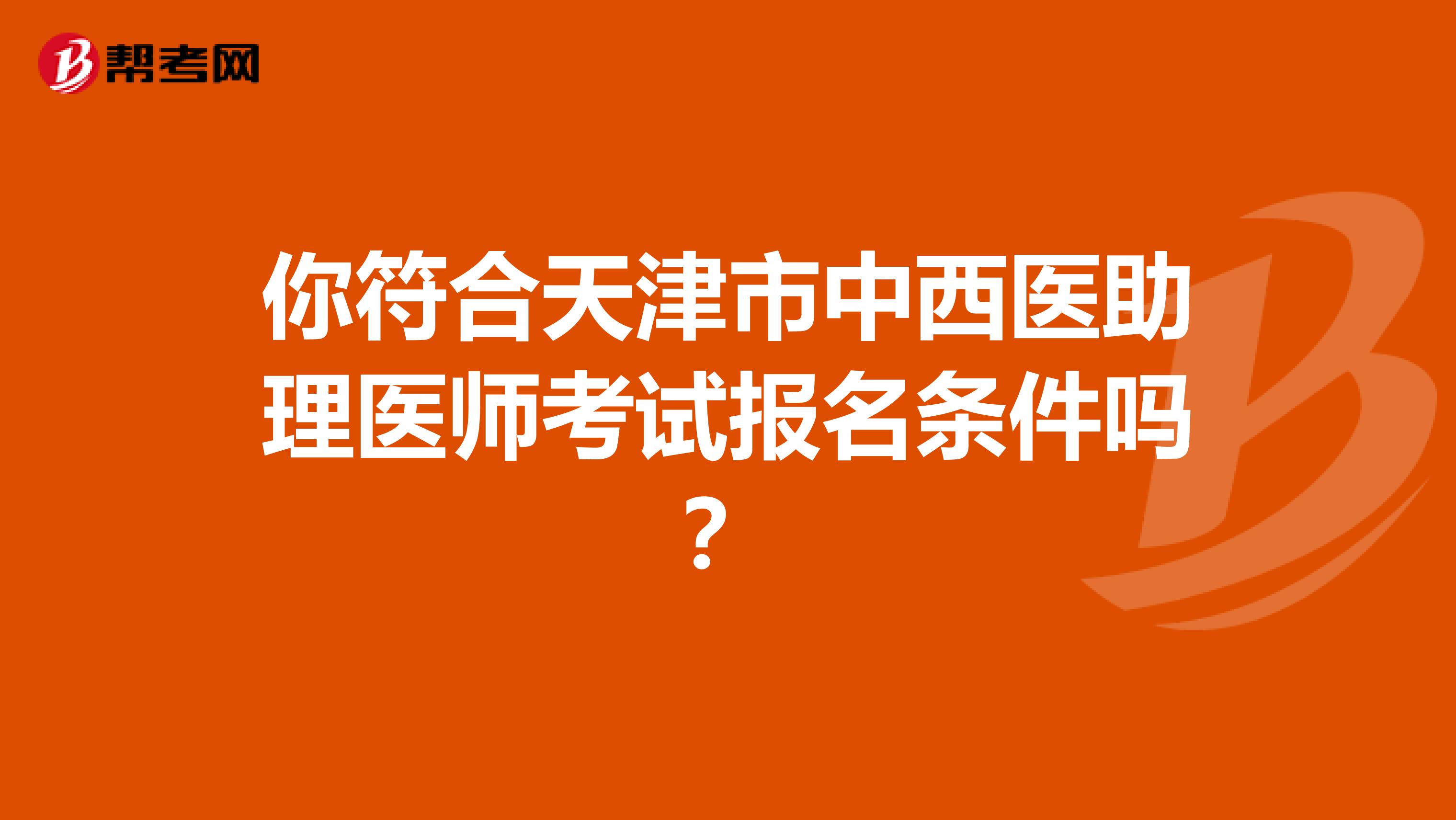 你符合天津市中西医助理医师考试报名条件吗？