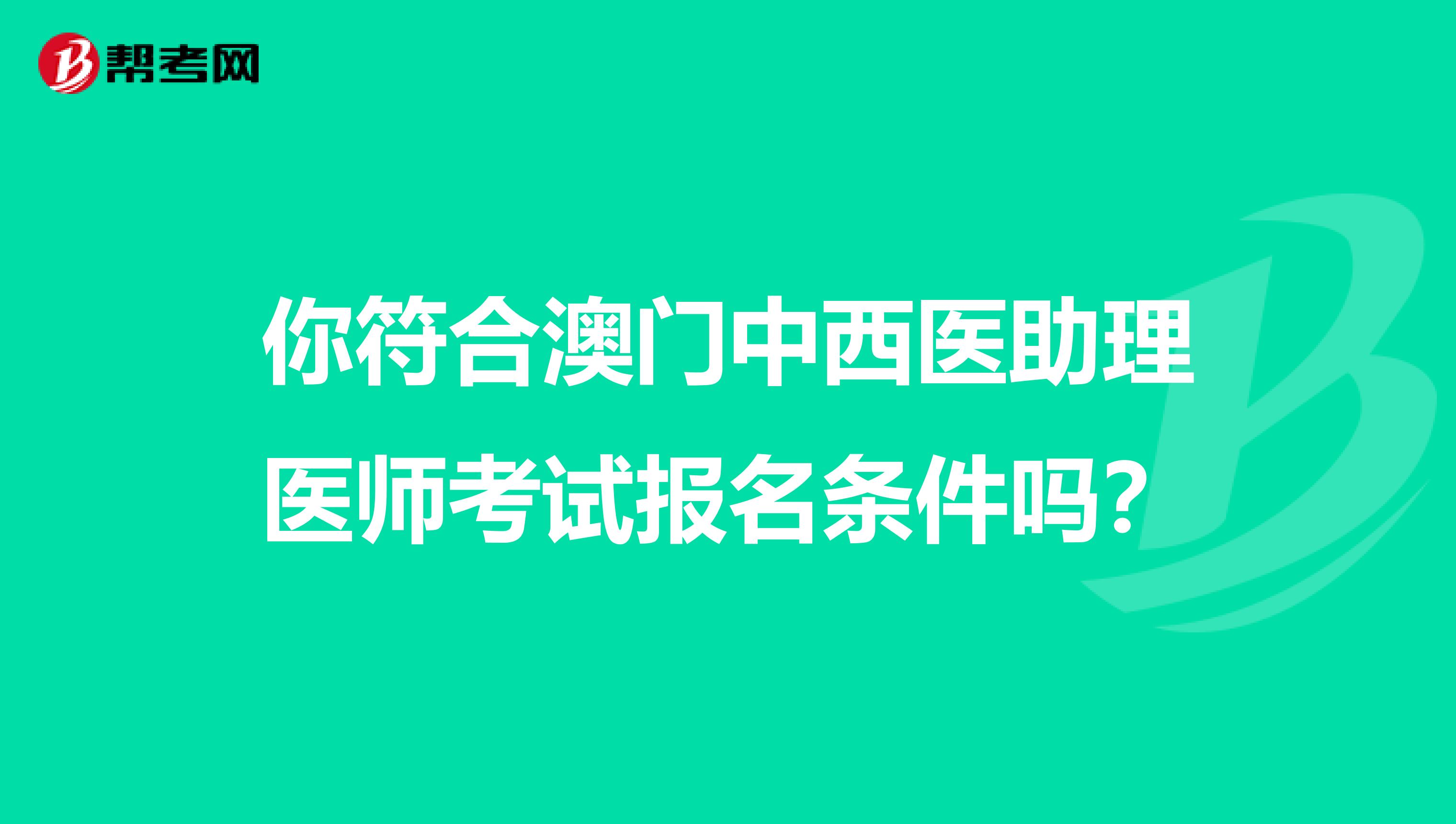 你符合澳门中西医助理医师考试报名条件吗？