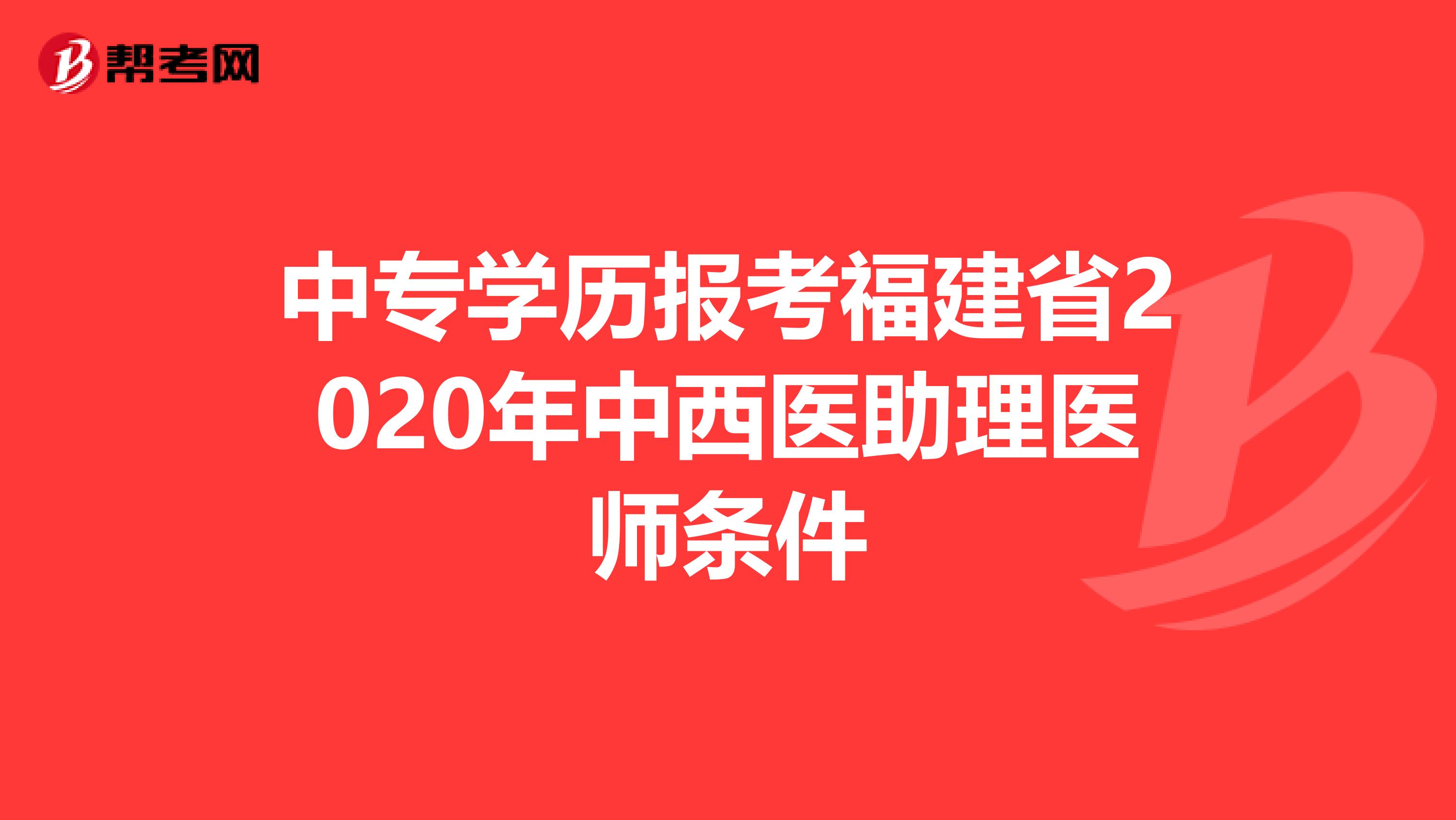 中专学历报考福建省2020年中西医助理医师条件