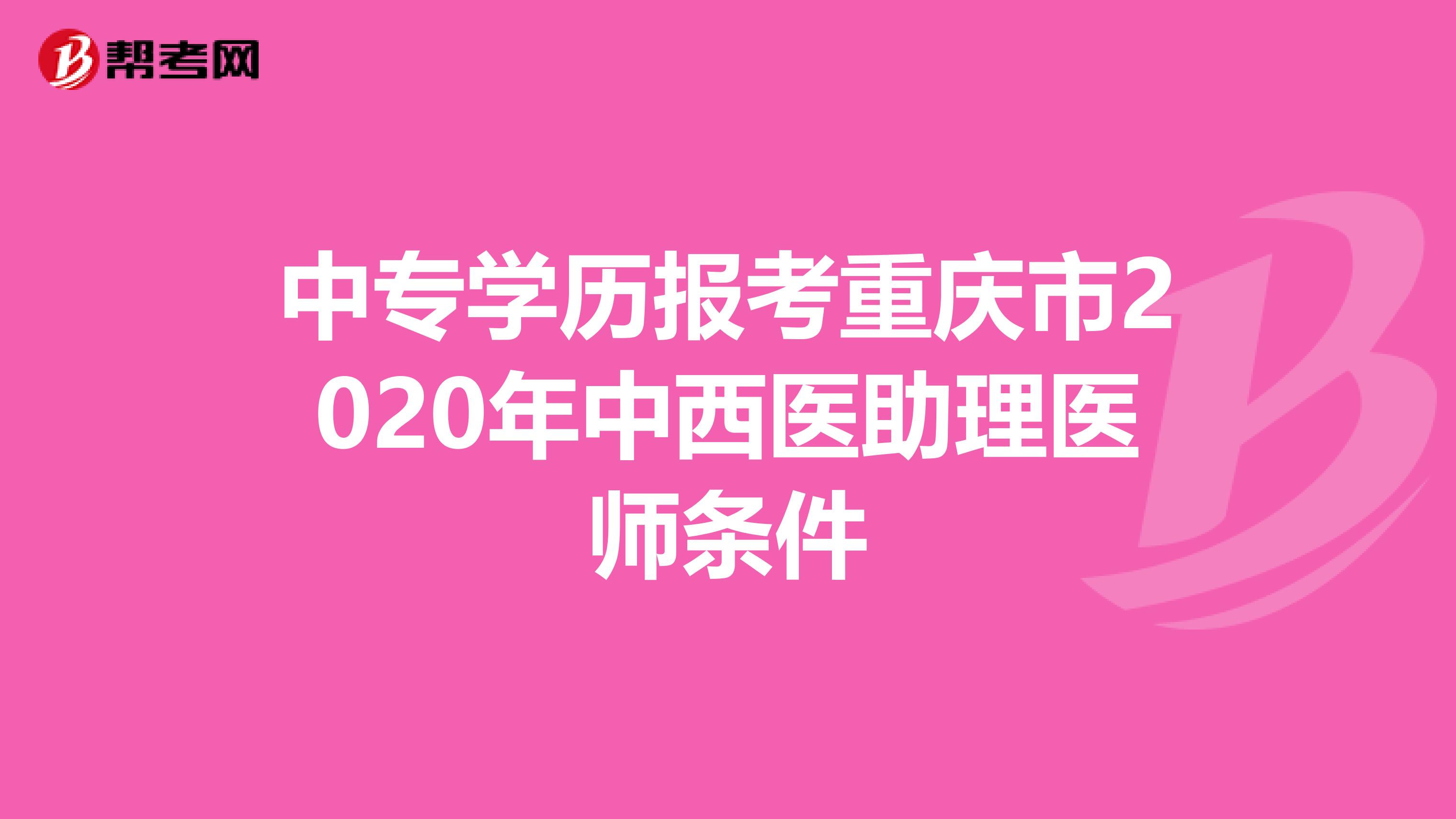 中专学历报考重庆市2020年中西医助理医师条件