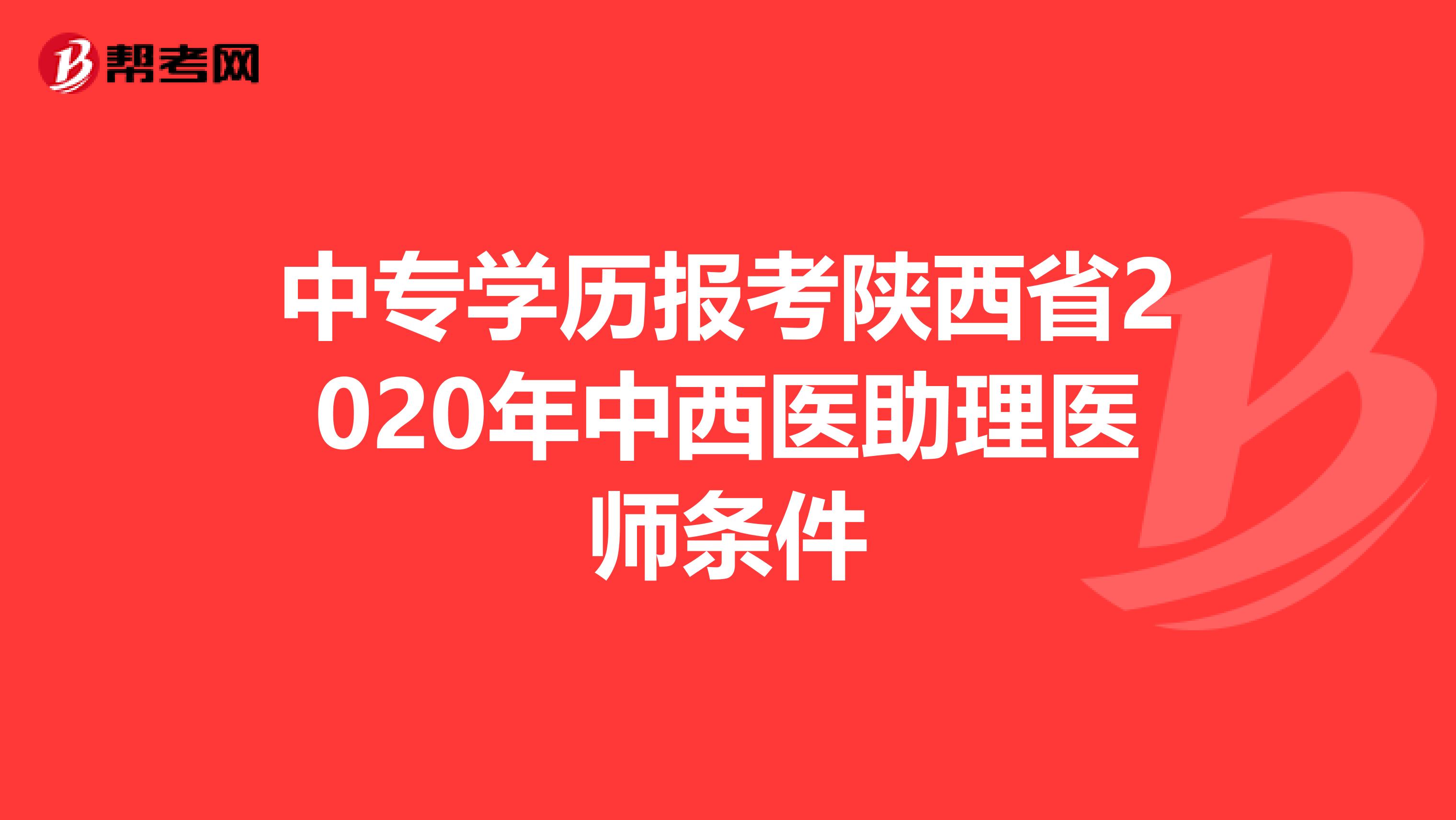 中专学历报考陕西省2020年中西医助理医师条件