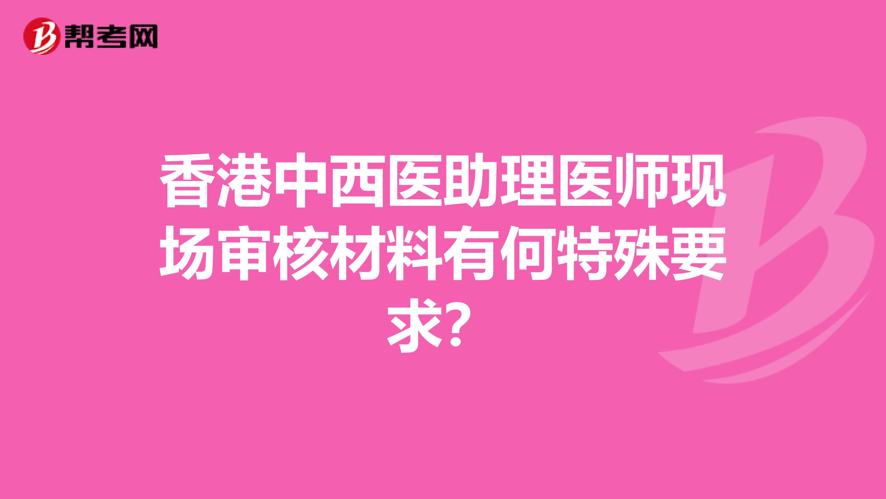 香港中西医助理医师现场审核材料有何特殊要求？