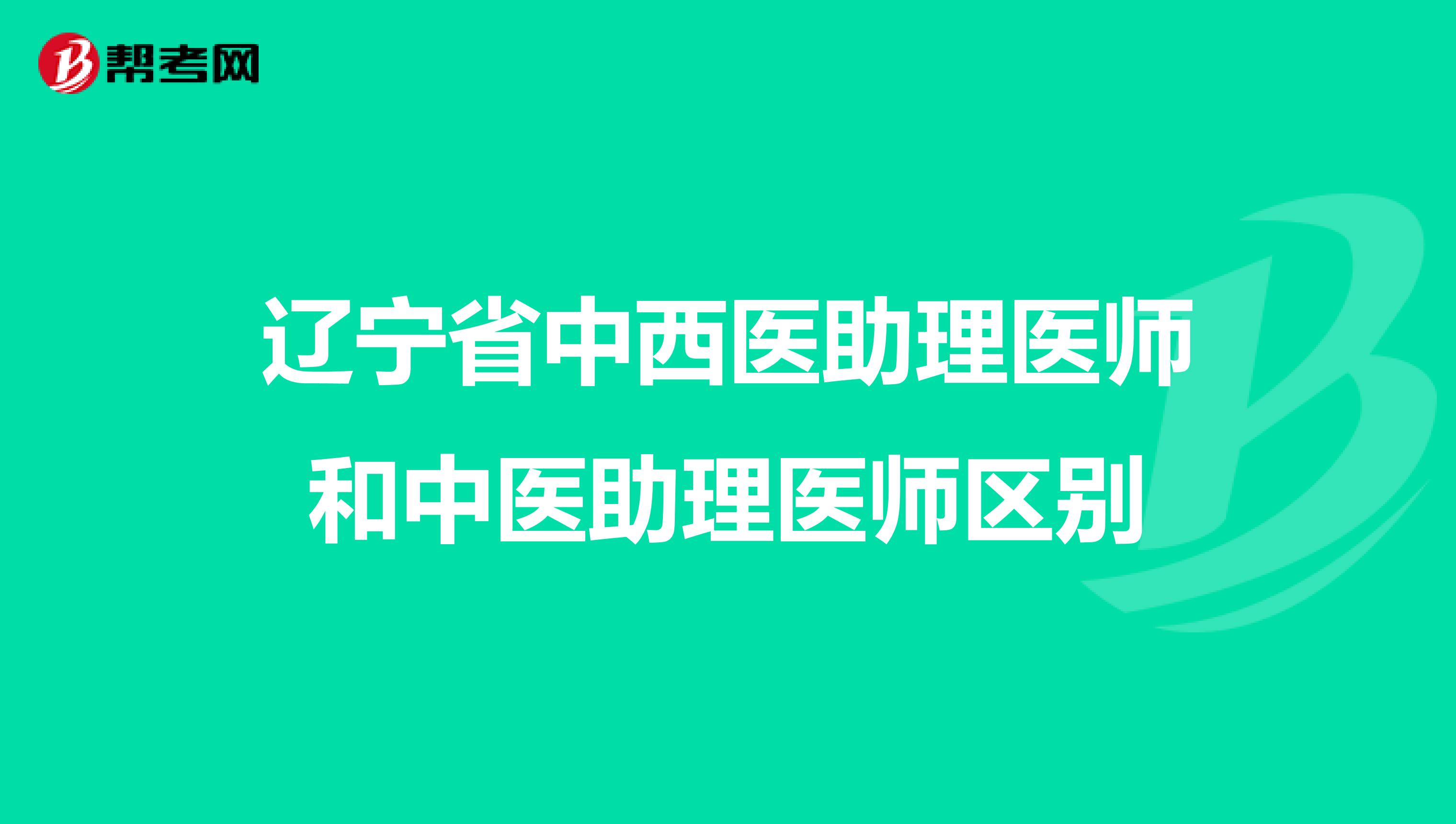辽宁省中西医助理医师和中医助理医师区别