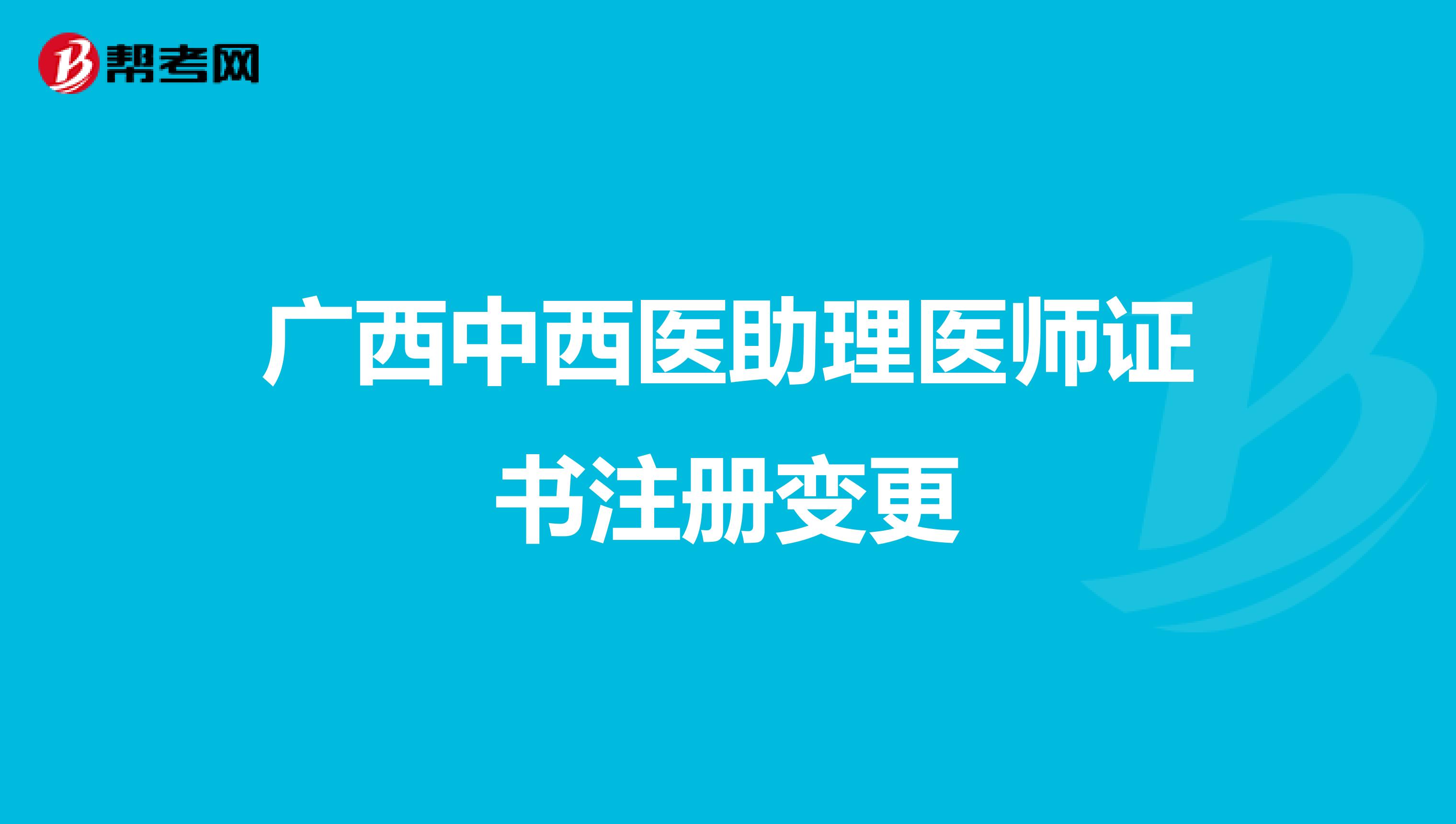 廣西中西醫(yī)助理醫(yī)師證書注冊變更