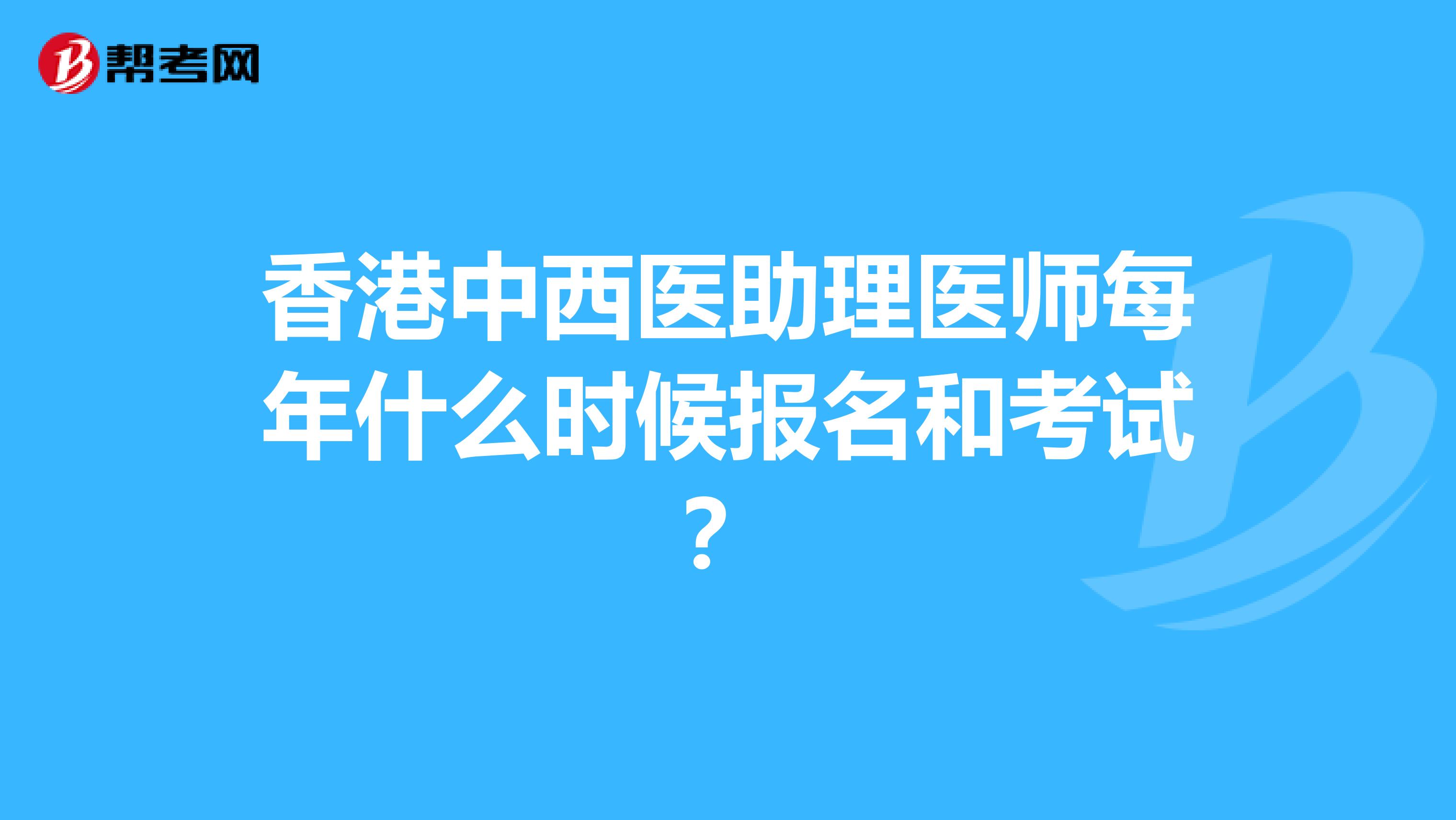 香港中西医助理医师每年什么时候报名和考试？