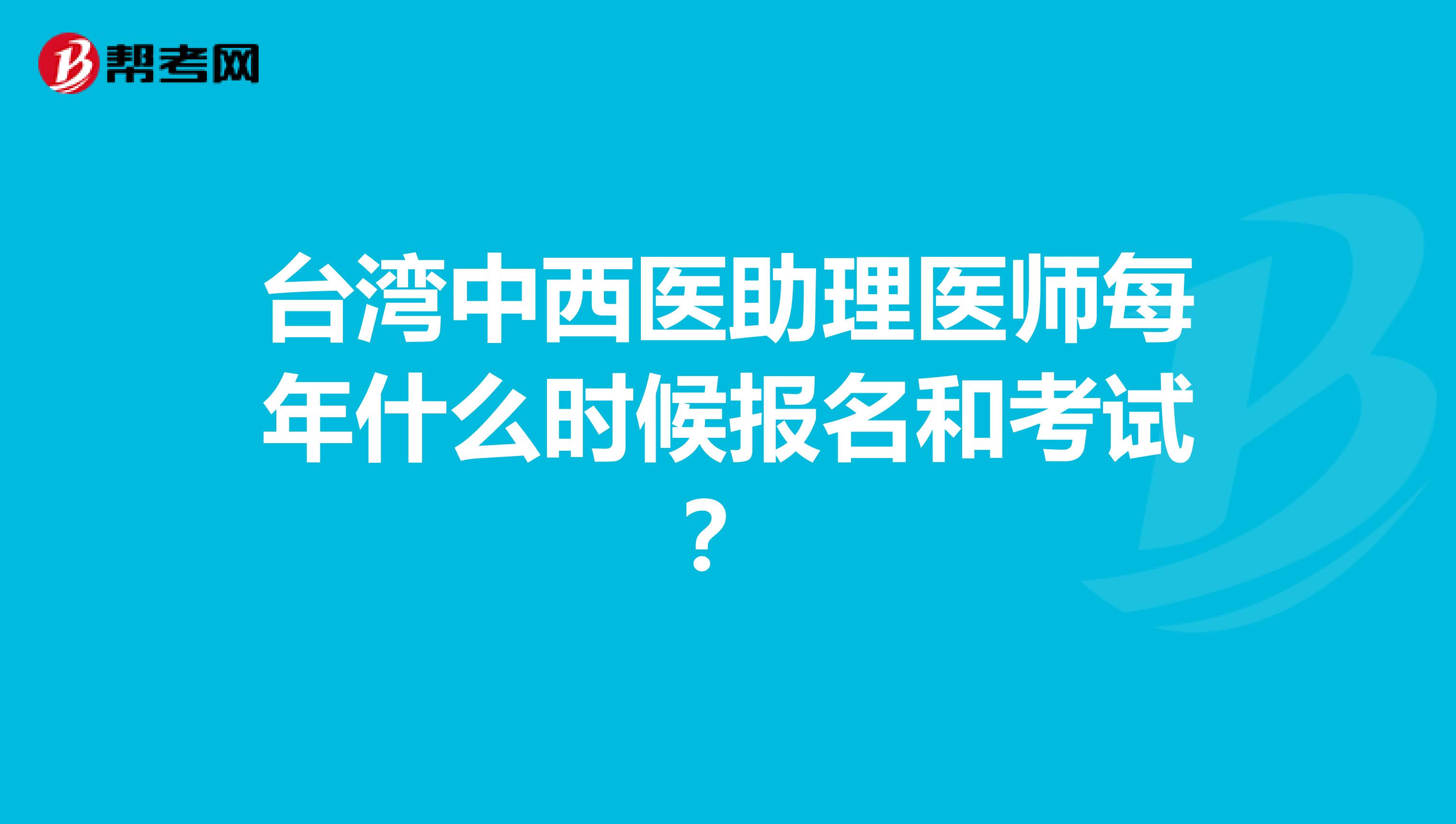 台湾中西医助理医师每年什么时候报名和考试？