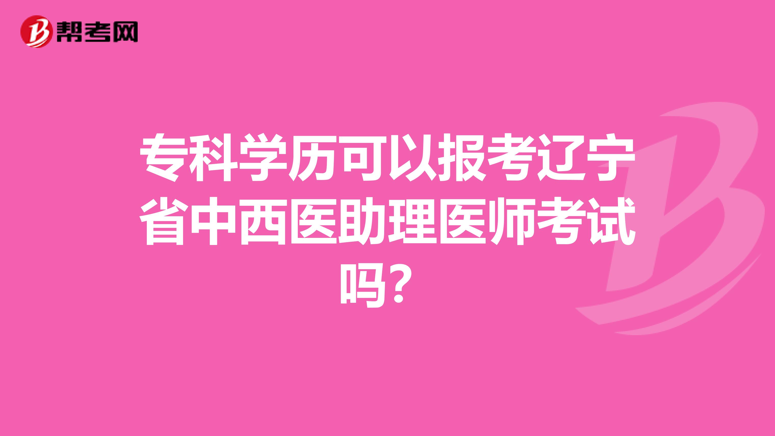专科学历可以报考辽宁省中西医助理医师考试吗？