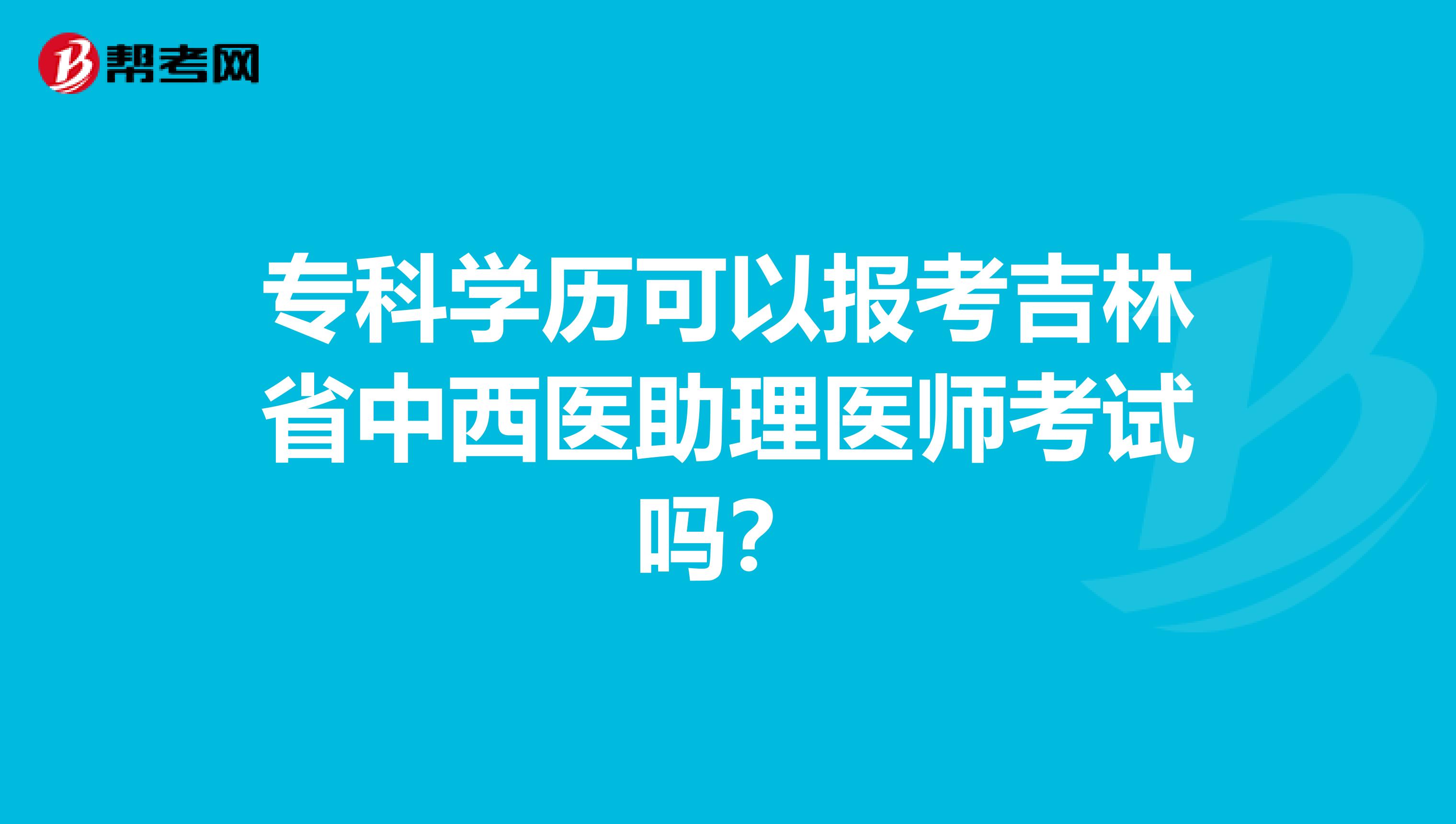 专科学历可以报考吉林省中西医助理医师考试吗？