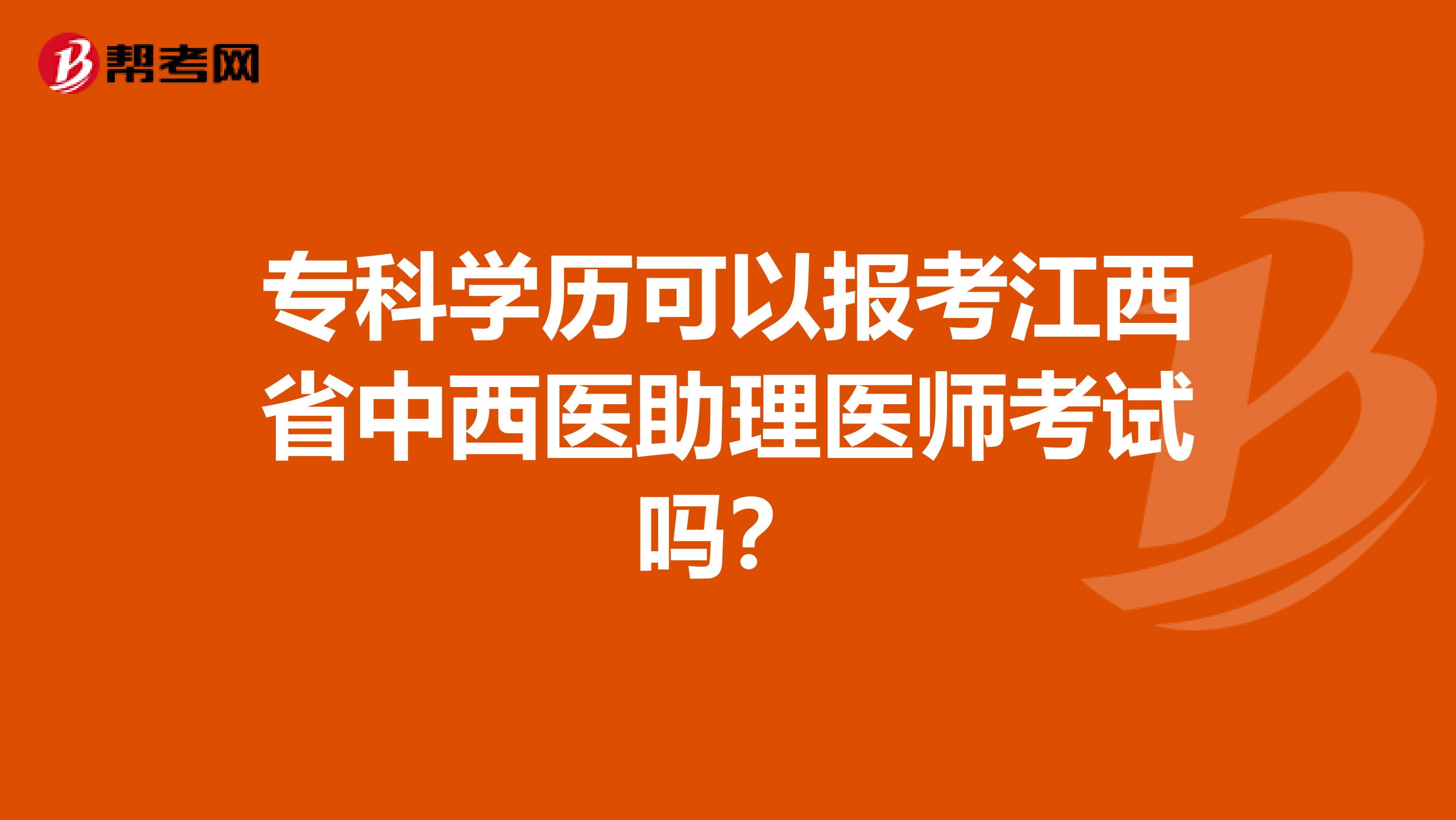 专科学历可以报考江西省中西医助理医师考试吗？