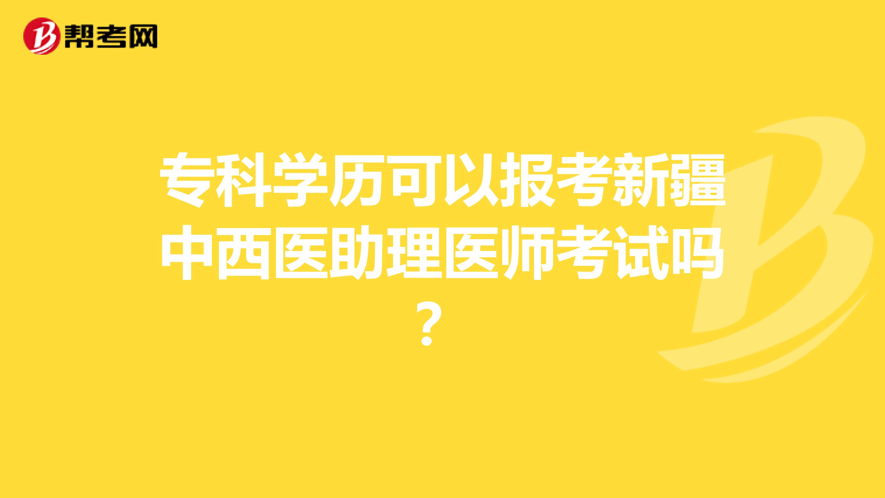 专科学历可以报考新疆中西医助理医师考试吗？
