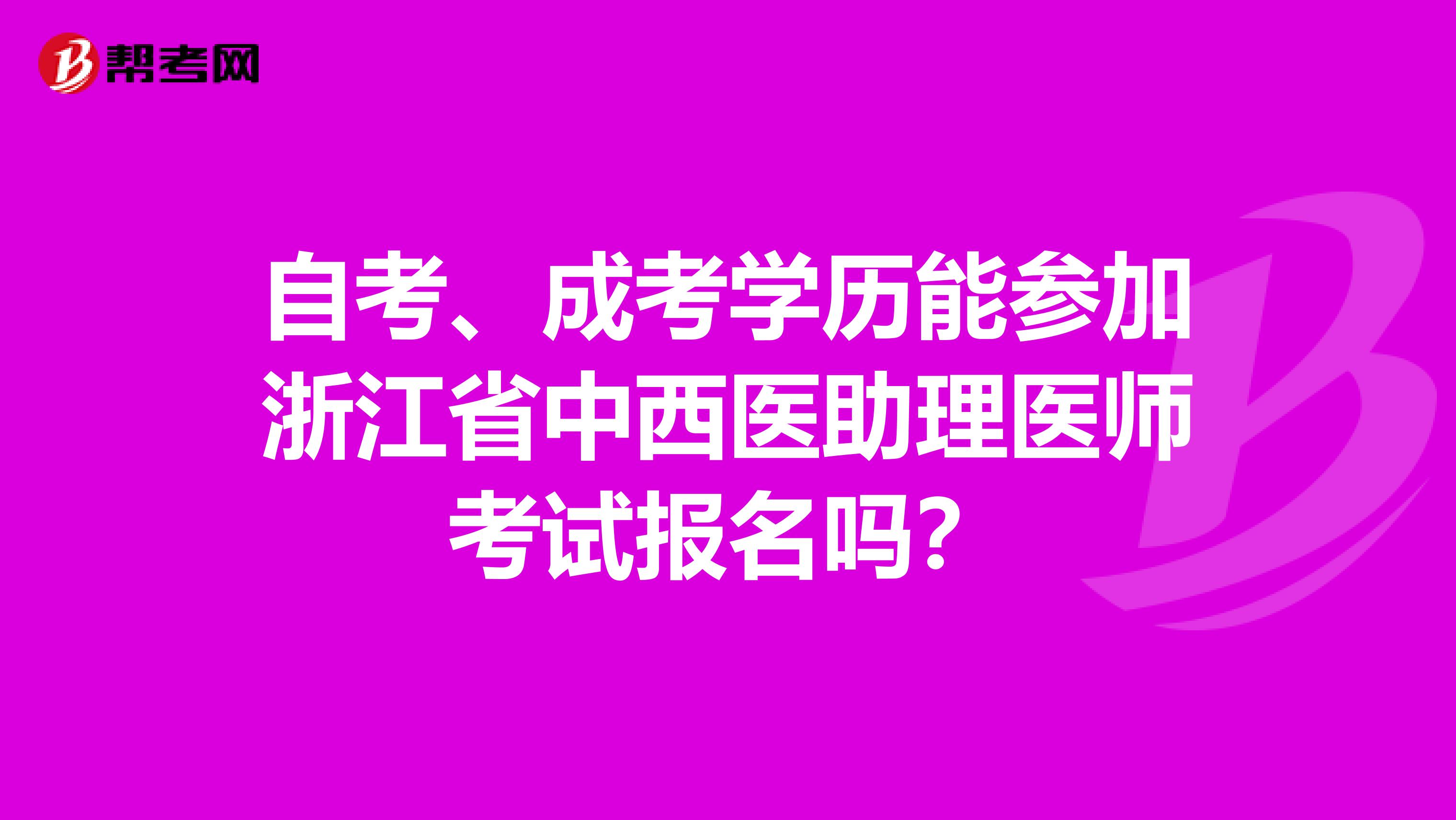 自考、成考学历能参加浙江省中西医助理医师考试报名吗？