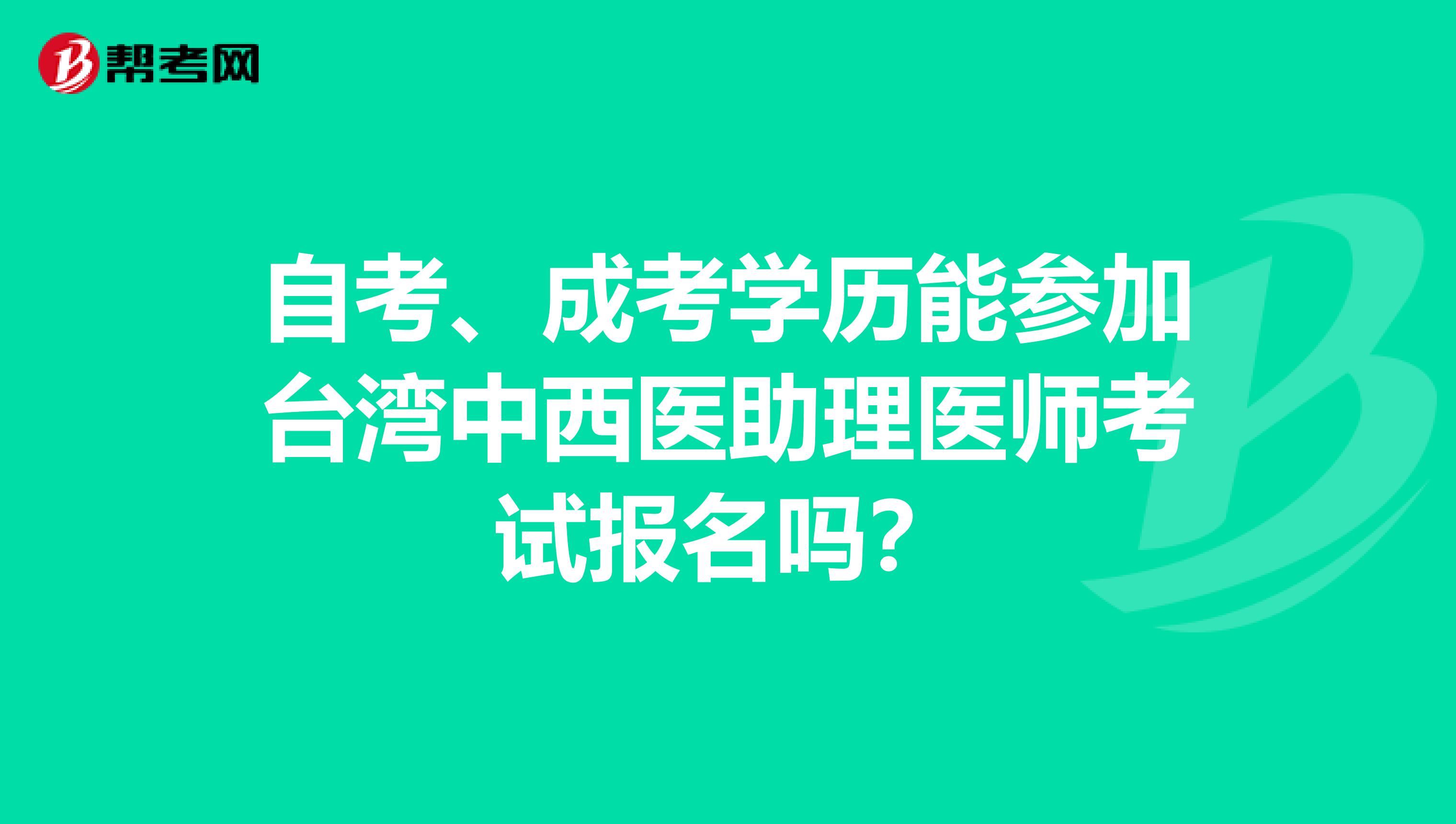 自考、成考學(xué)歷能參加臺(tái)灣中西醫(yī)助理醫(yī)師考試報(bào)名嗎？