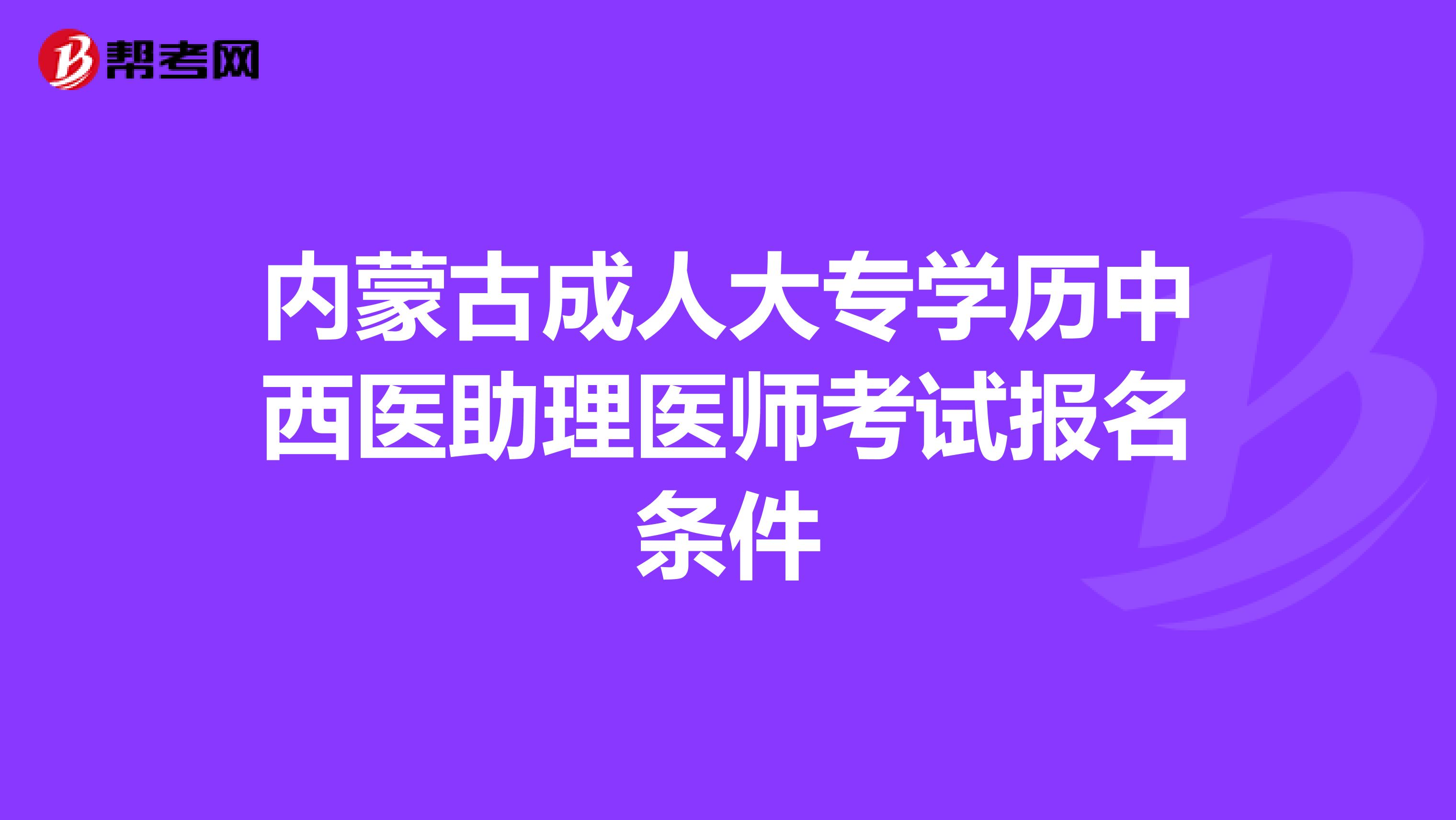 内蒙古成人大专学历中西医助理医师考试报名条件