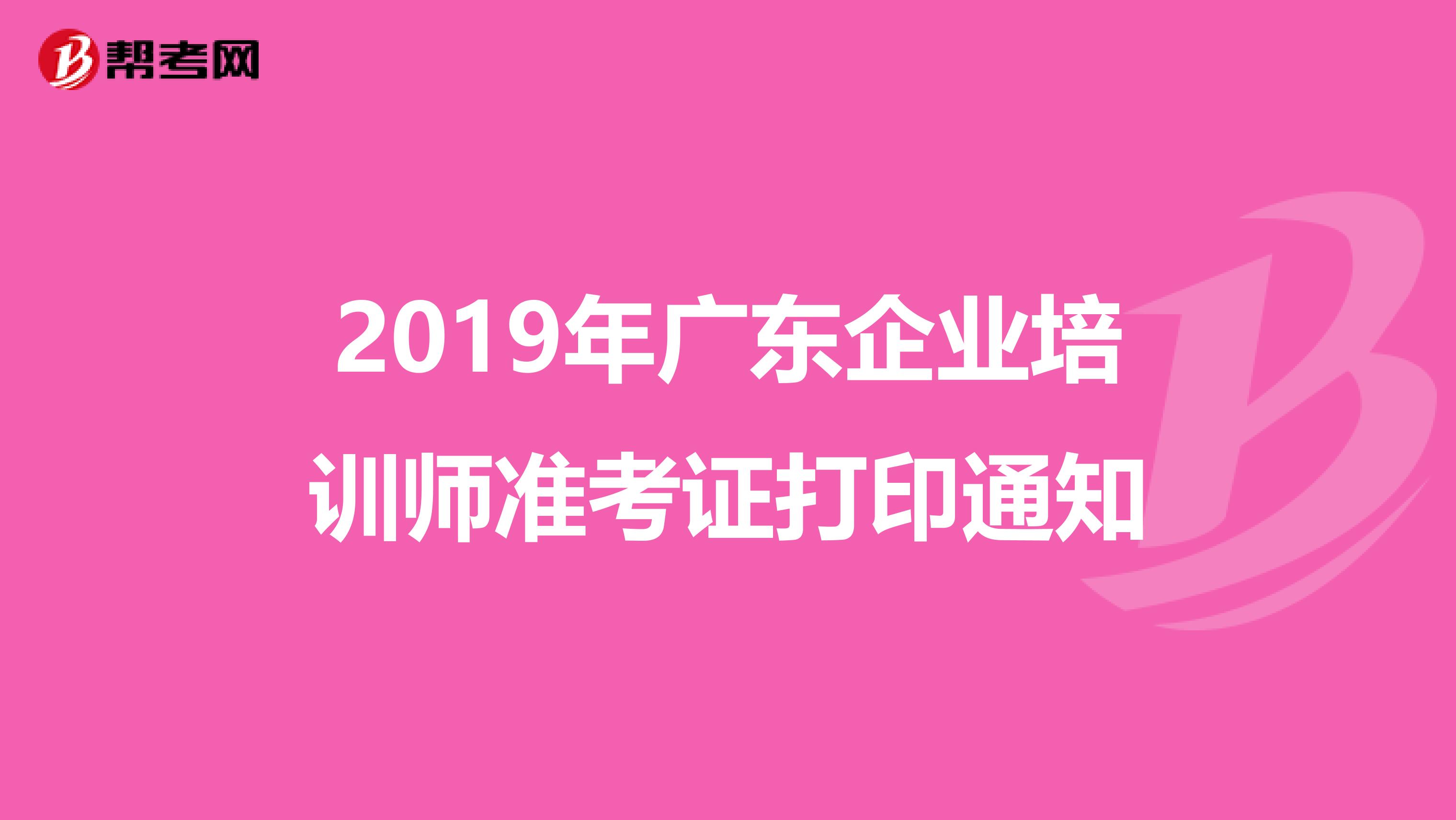 2019年广东企业培训师准考证打印通知