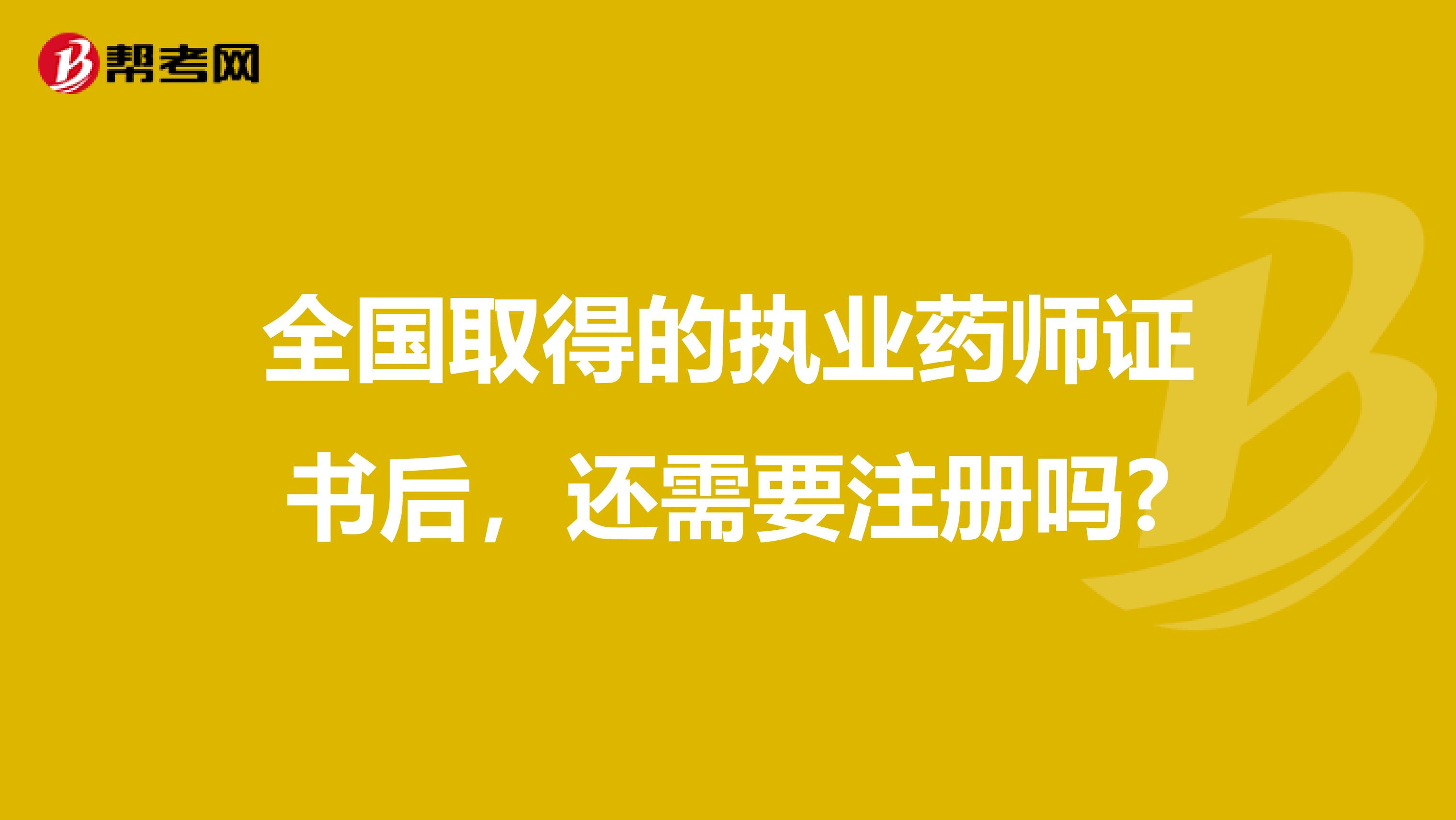 全国取得的执业药师证书后，还需要注册吗?