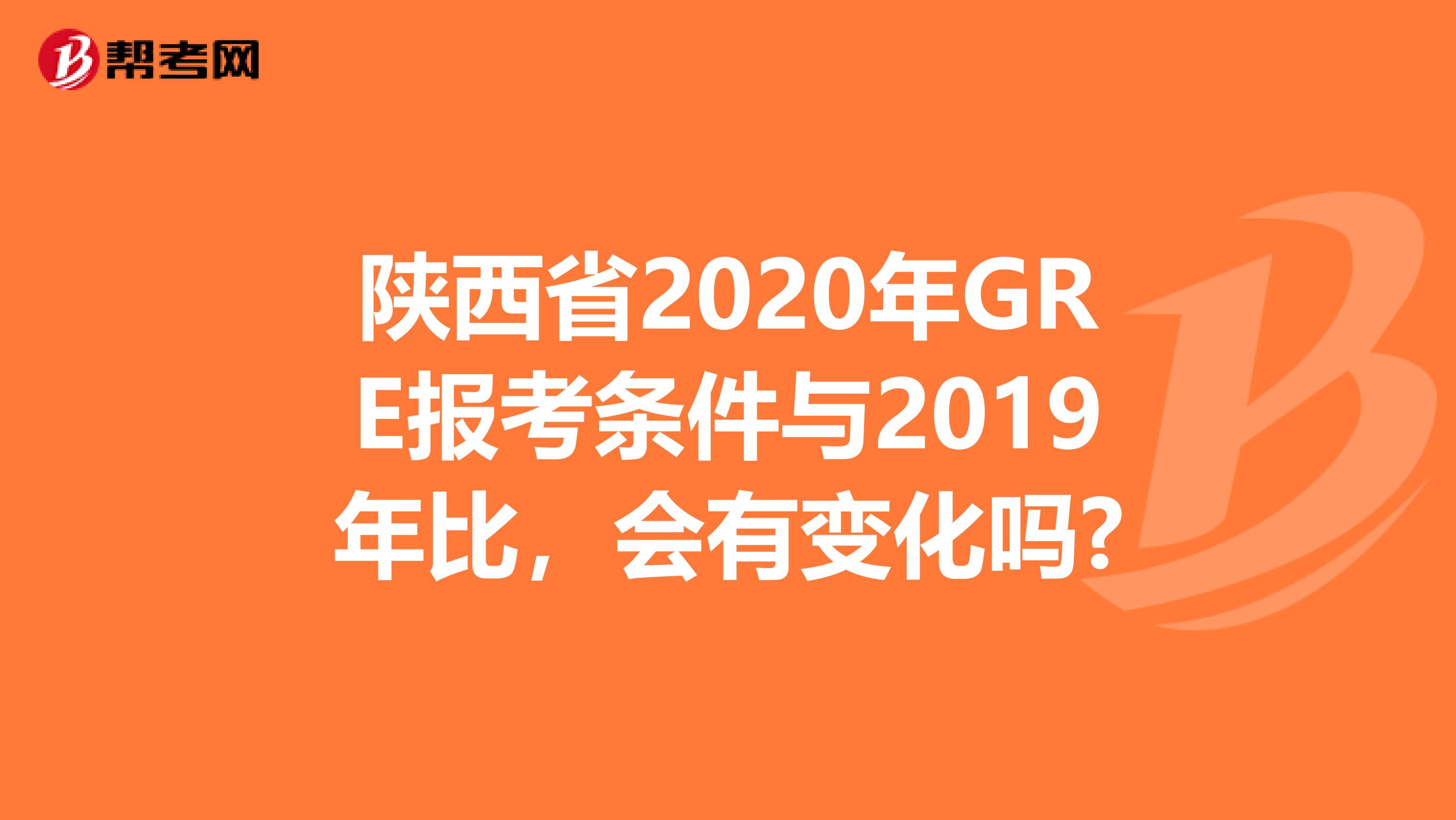 陕西省2020年GRE报考条件与2019年比，会有变化吗?