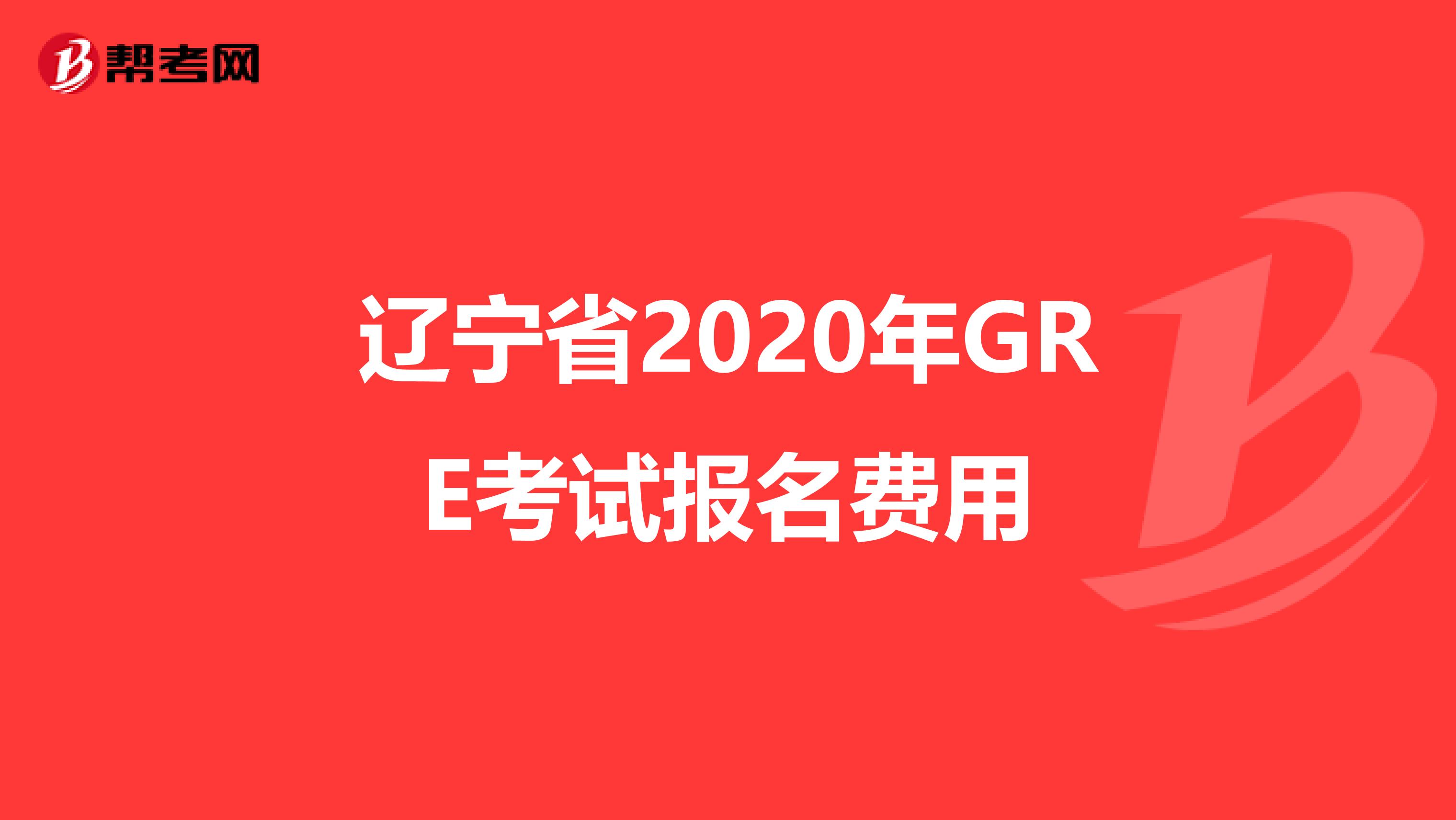 辽宁省2020年GRE考试报名费用
