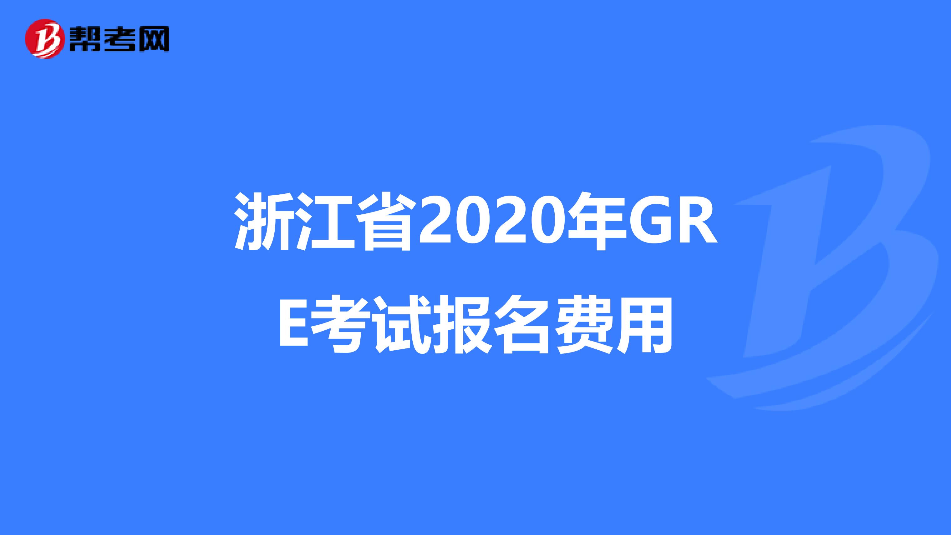 浙江省2020年GRE考试报名费用