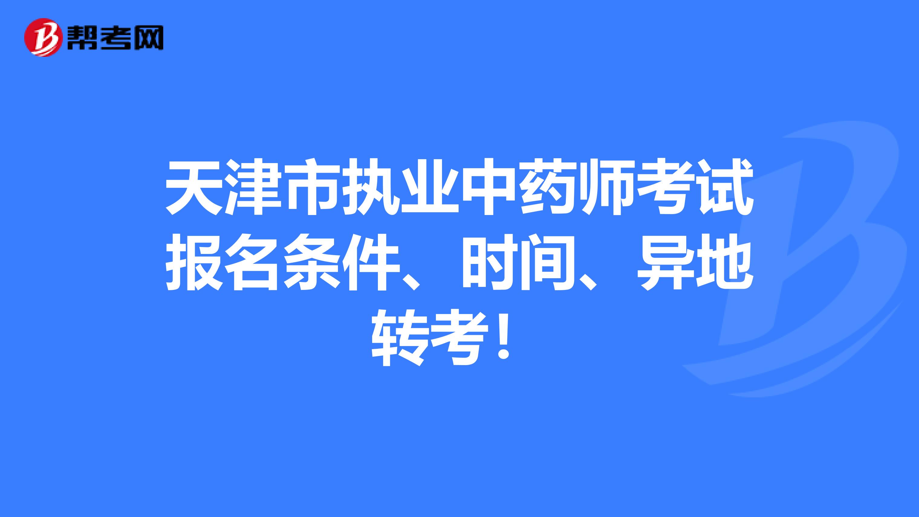 天津市执业中药师考试报名条件、时间、异地转考！