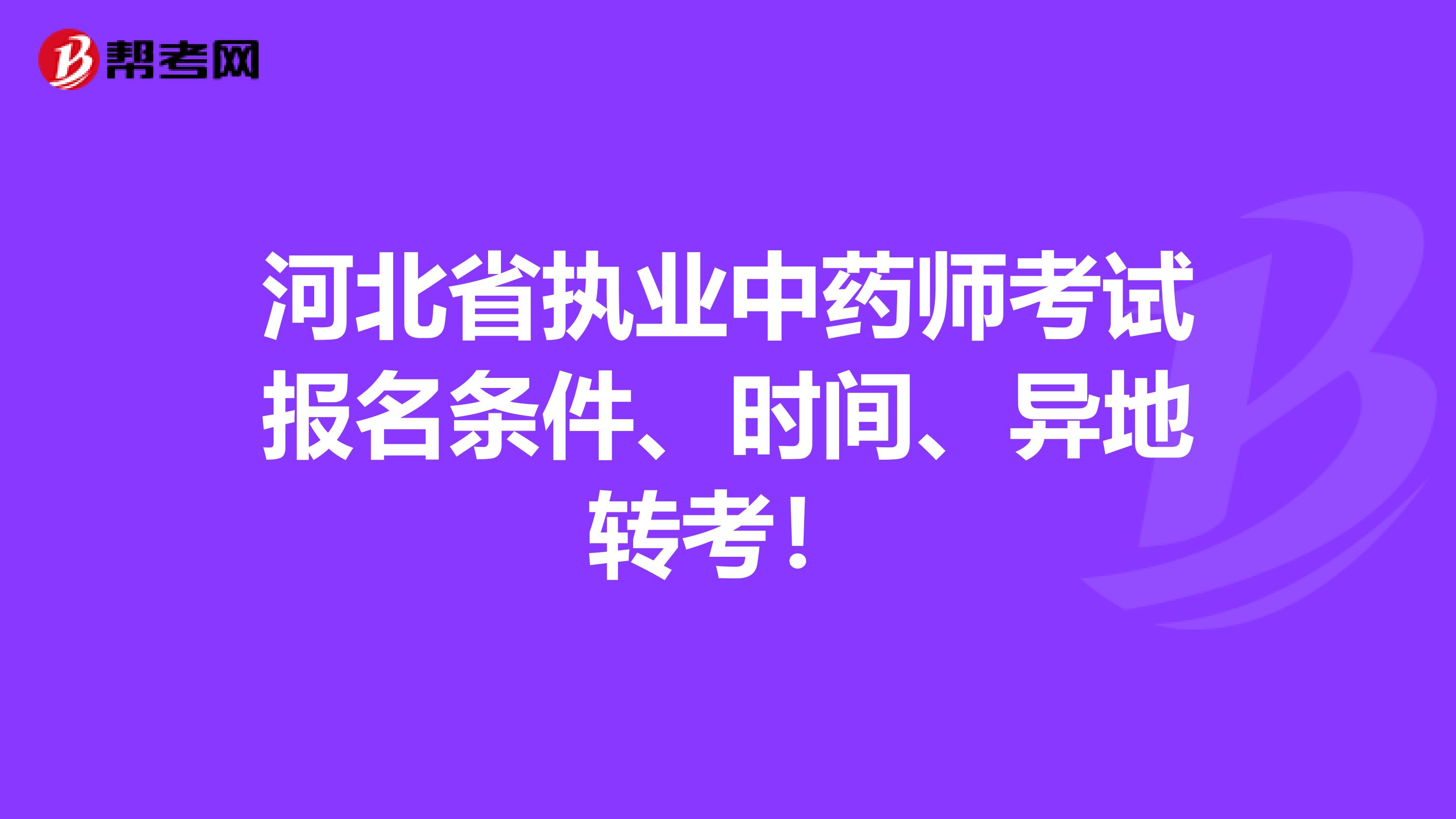 河北省执业中药师考试报名条件、时间、异地转考！