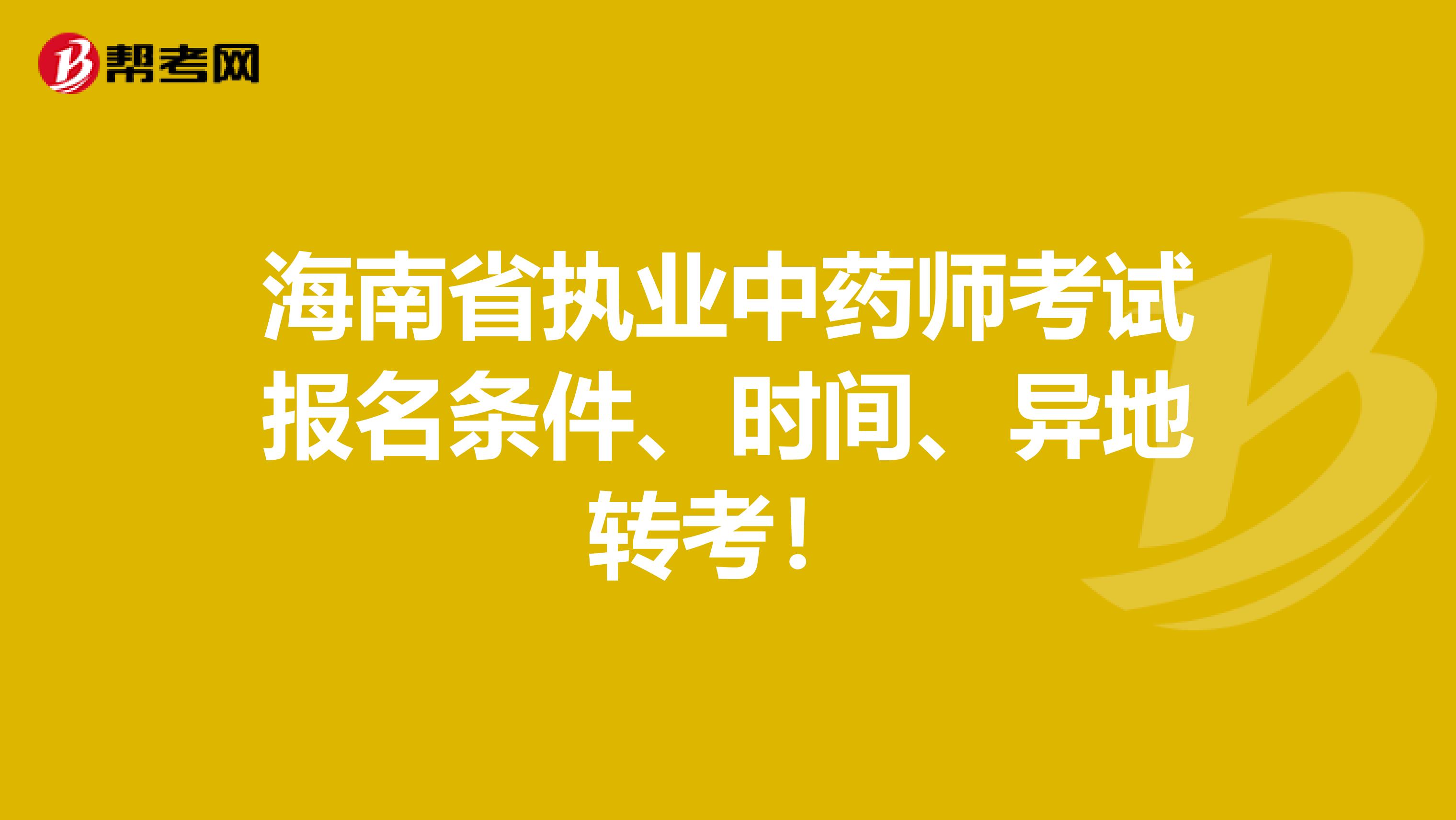海南省执业中药师考试报名条件、时间、异地转考！