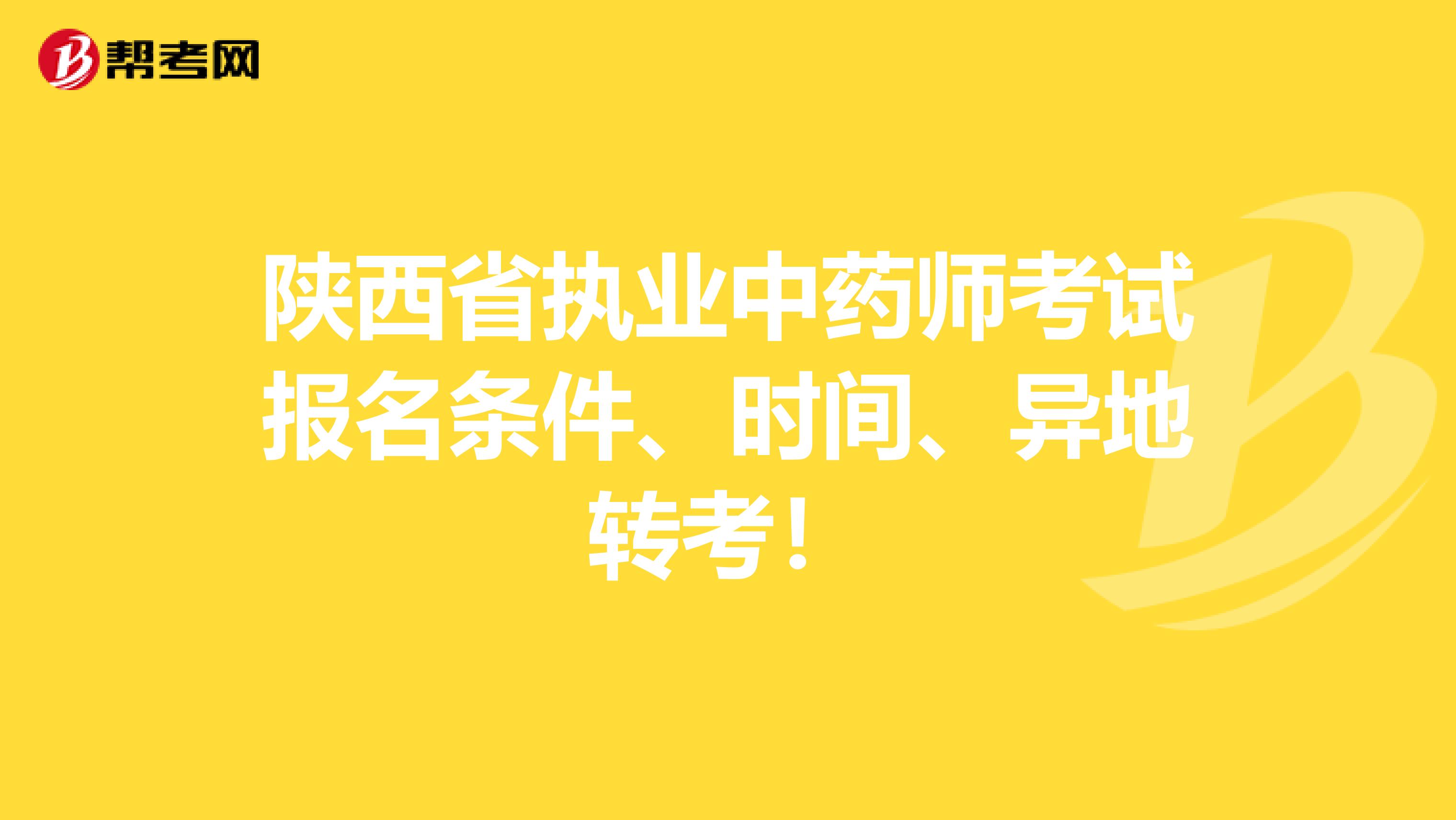 陕西省执业中药师考试报名条件、时间、异地转考！