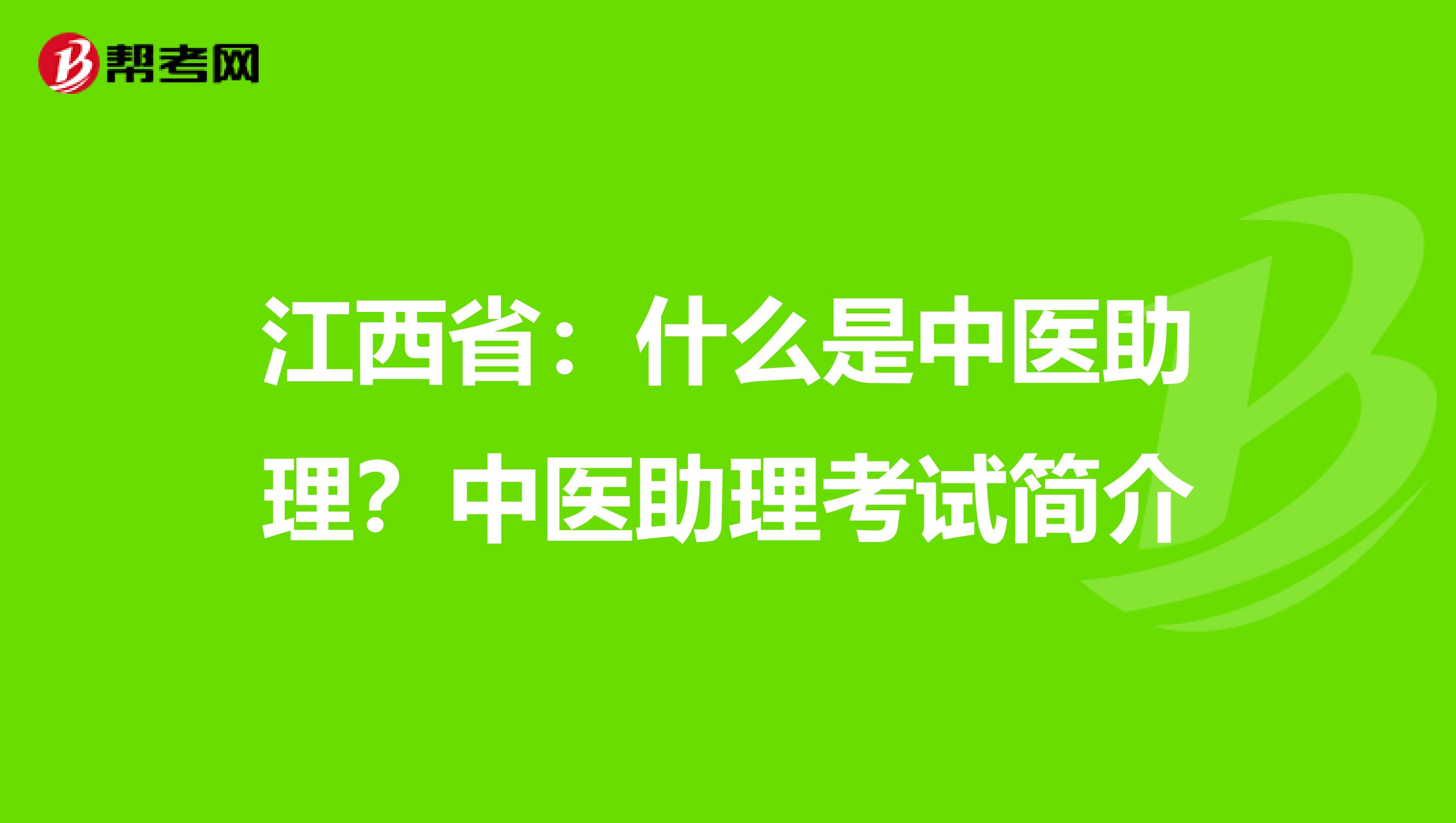 江西省：什么是中医助理？中医助理考试简介