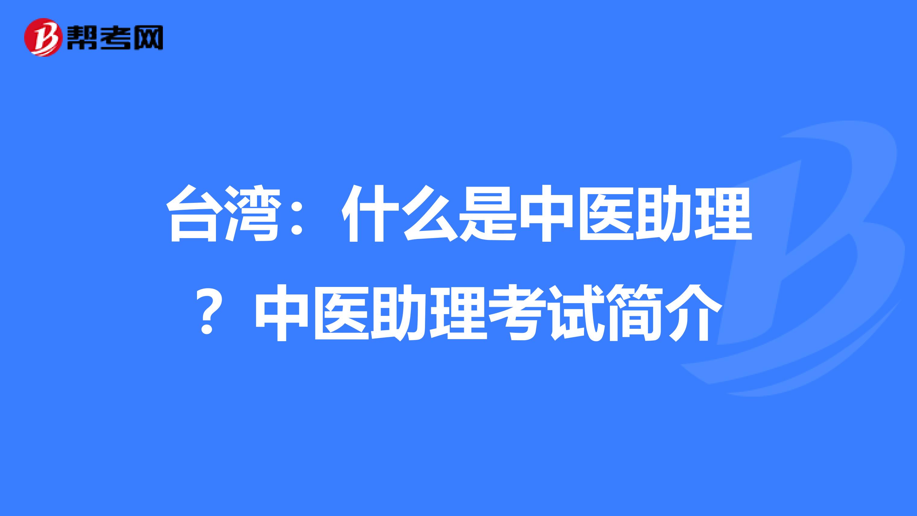 台湾：什么是中医助理？中医助理考试简介