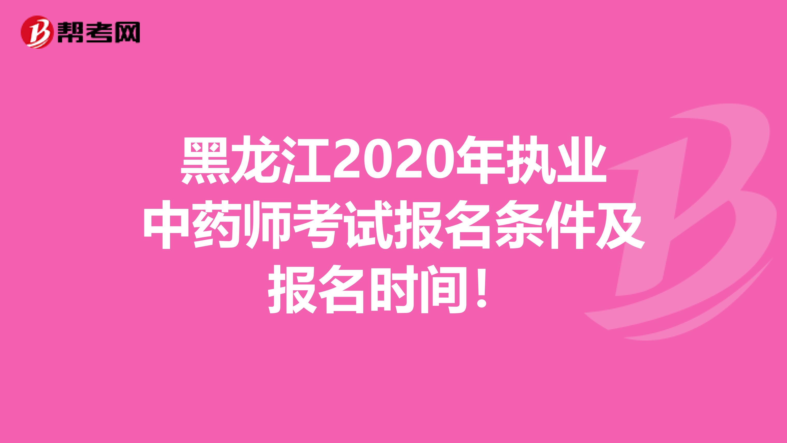 黑龙江2020年执业中药师考试报名条件及报名时间！