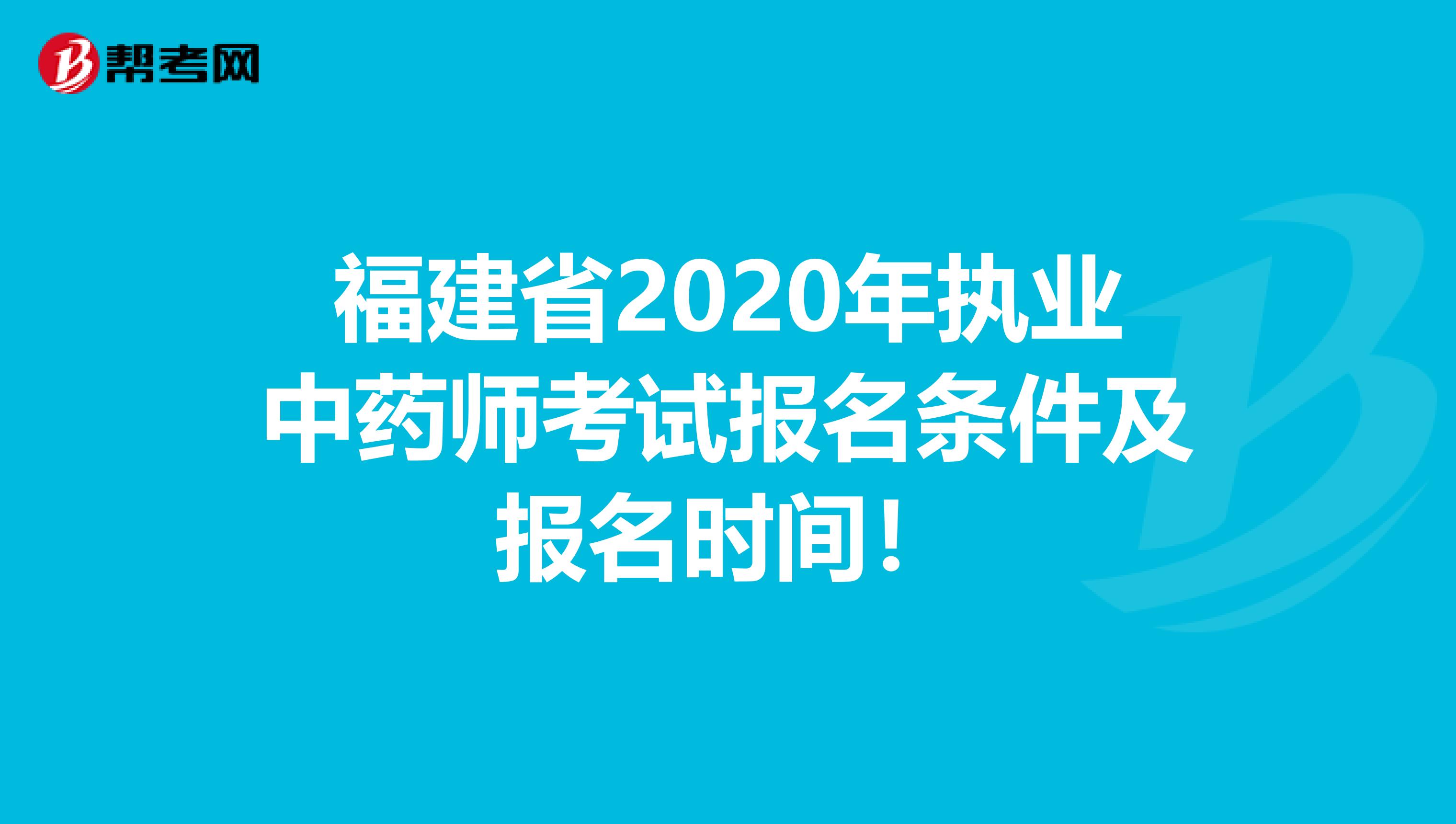 福建省2020年执业中药师考试报名条件及报名时间！