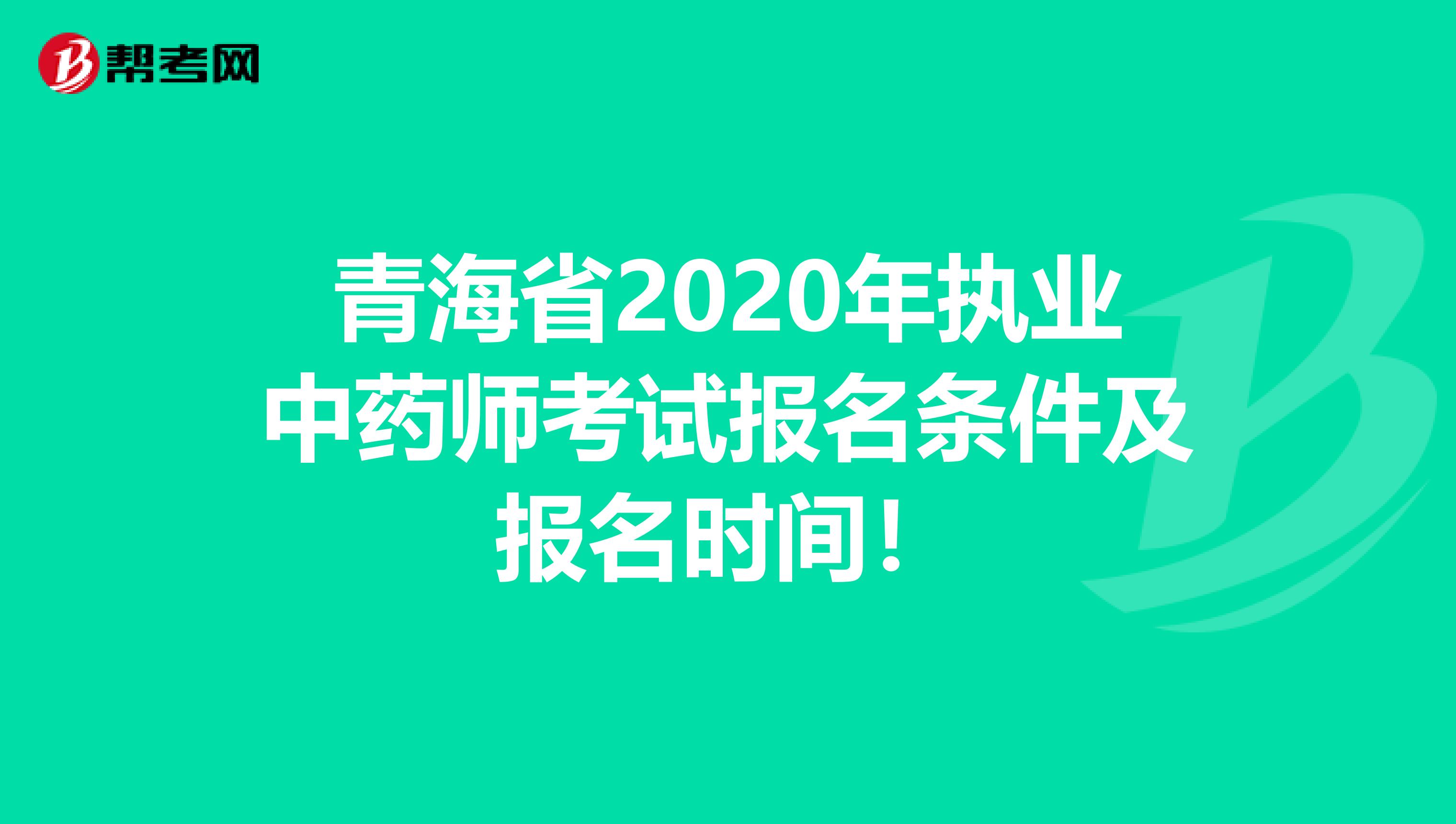 青海省2020年执业中药师考试报名条件及报名时间！