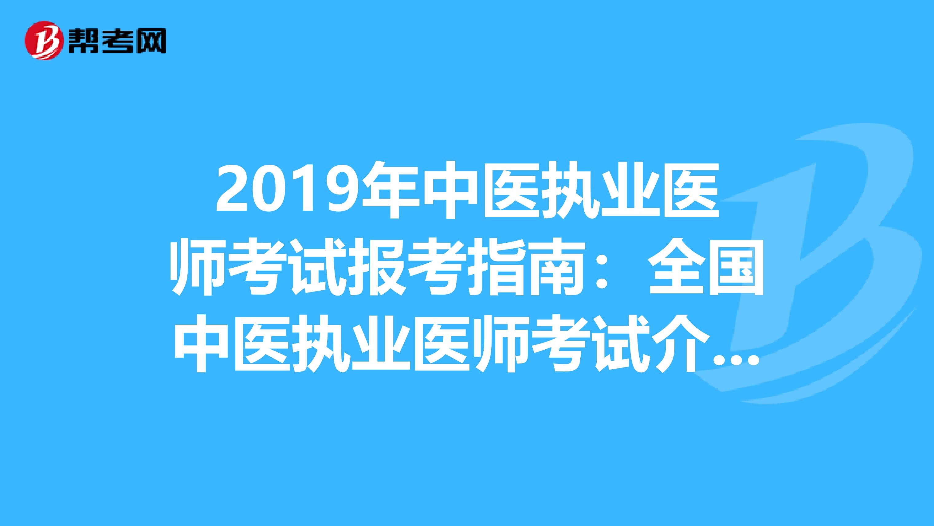2019年中医执业医师考试报考指南：全国中医执业医师考试介绍 