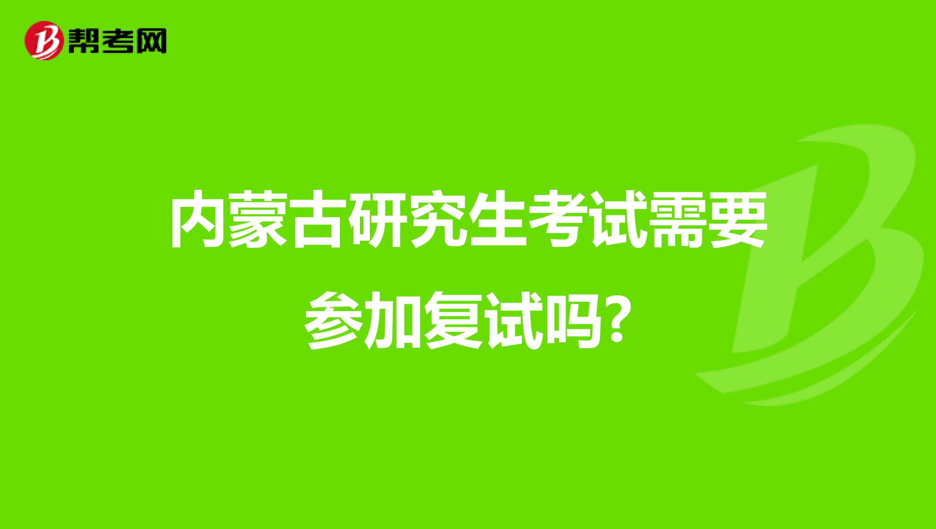 内蒙古研究生考试需要参加复试吗?