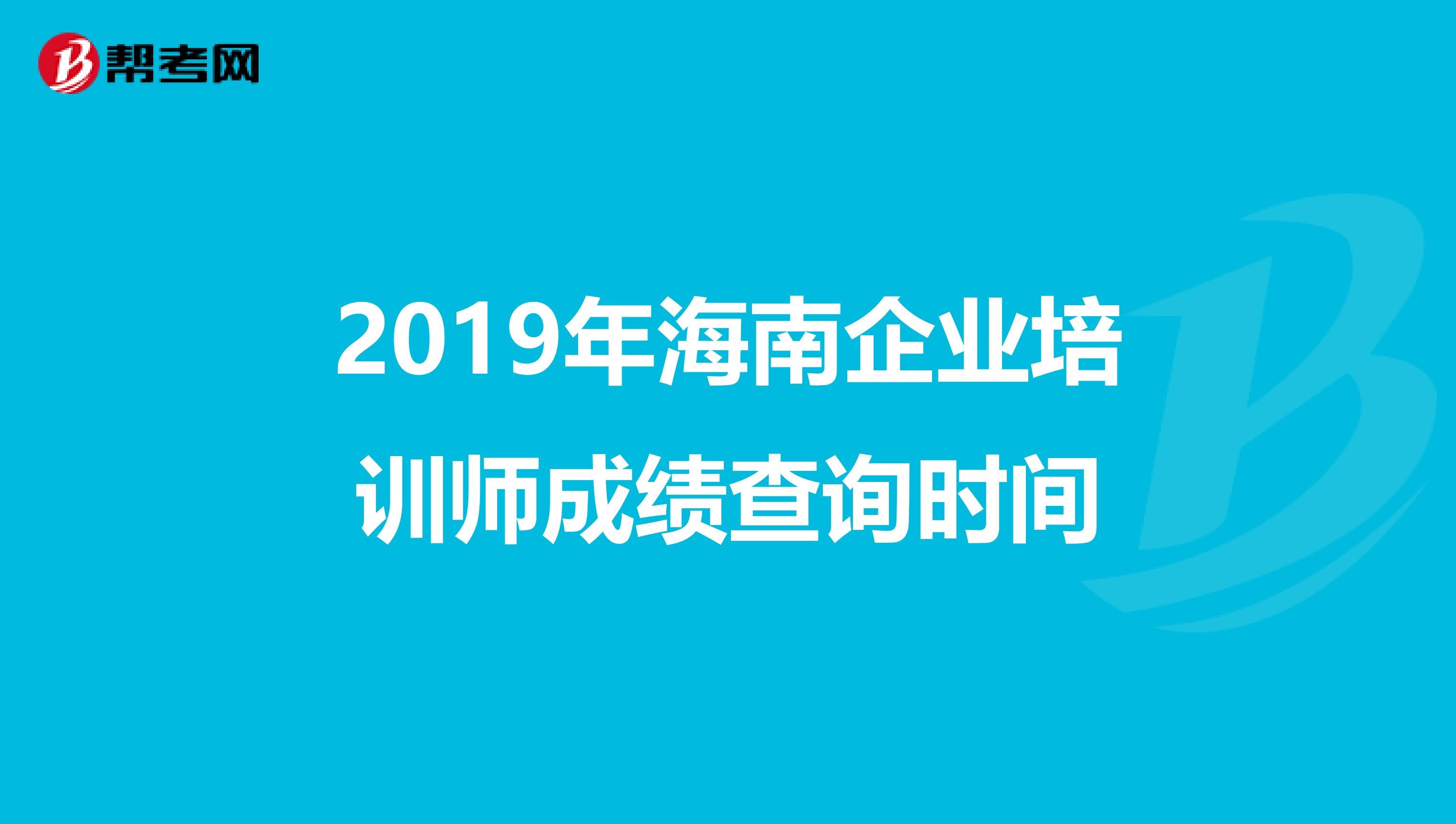 2019年海南企业培训师成绩查询时间