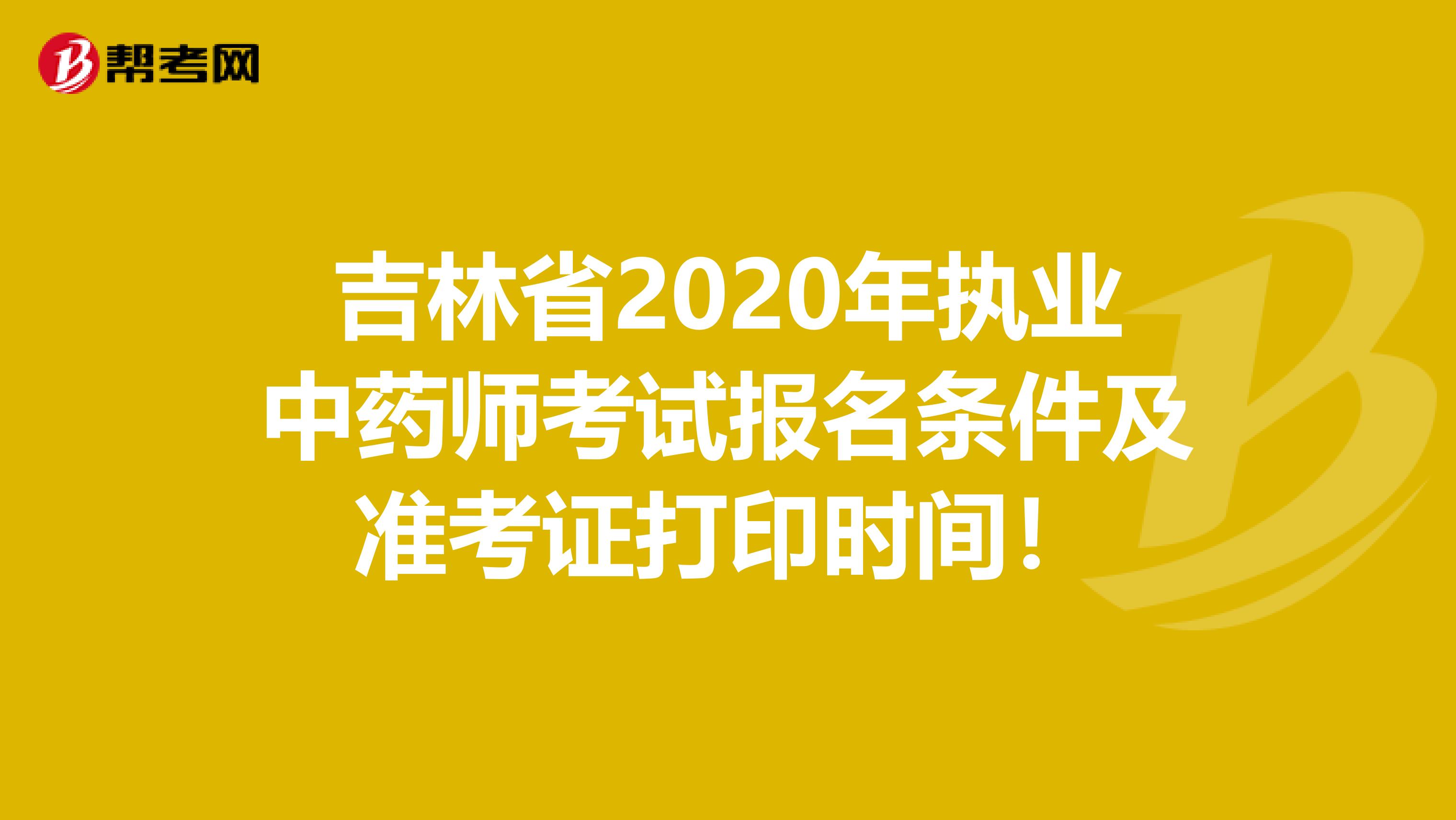 吉林省2020年执业中药师考试报名条件及准考证打印时间！