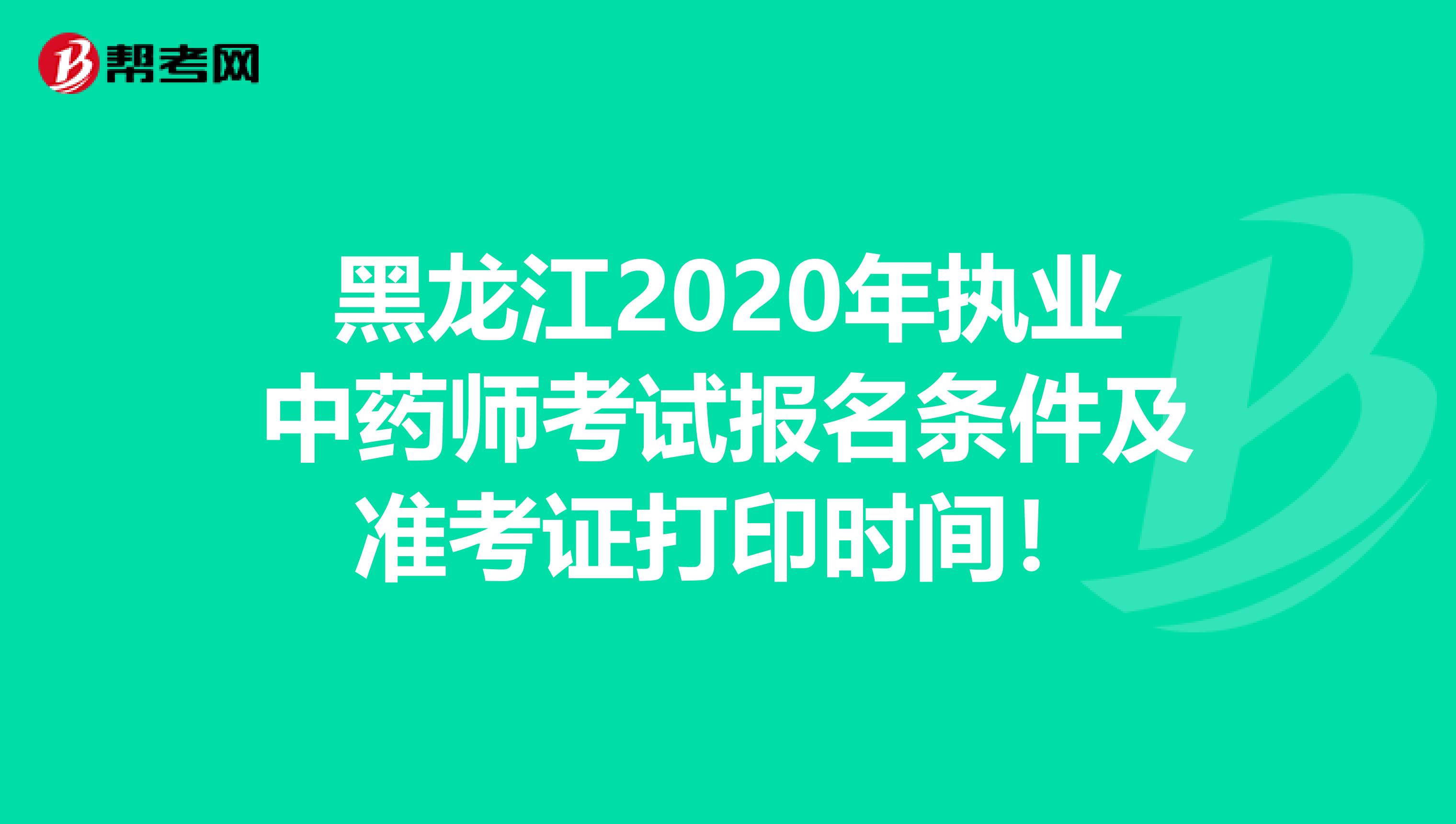 黑龙江2020年执业中药师考试报名条件及准考证打印时间！